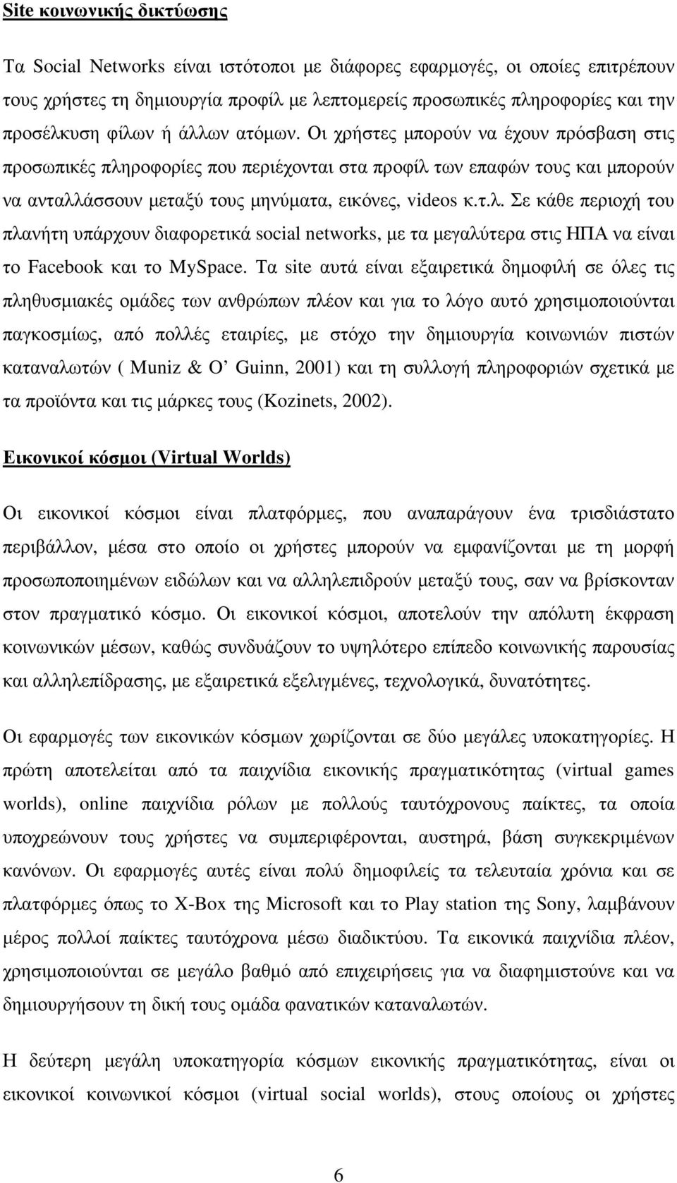 Τα site αυτά είναι εξαιρετικά δηµοφιλή σε όλες τις πληθυσµιακές οµάδες των ανθρώπων πλέον και για το λόγο αυτό χρησιµοποιούνται παγκοσµίως, από πολλές εταιρίες, µε στόχο την δηµιουργία κοινωνιών