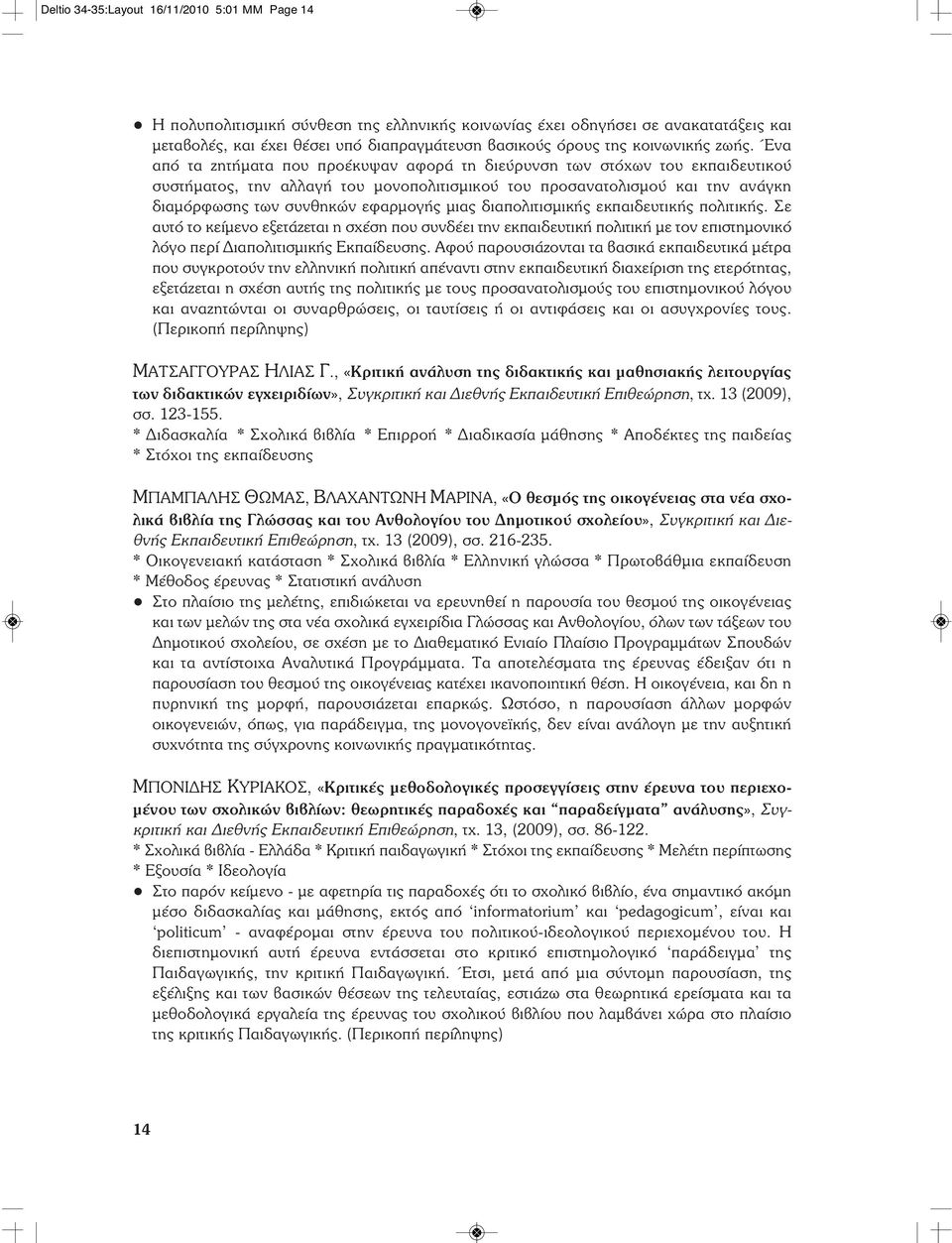 Ένα από τα ζητήματα που προέκυψαν αφορά τη διεύρυνση των στόχων του εκπαιδευτικού συστήματος, την αλλαγή του μονοπολιτισμικού του προσανατολισμού και την ανάγκη διαμόρφωσης των συνθηκών εφαρμογής