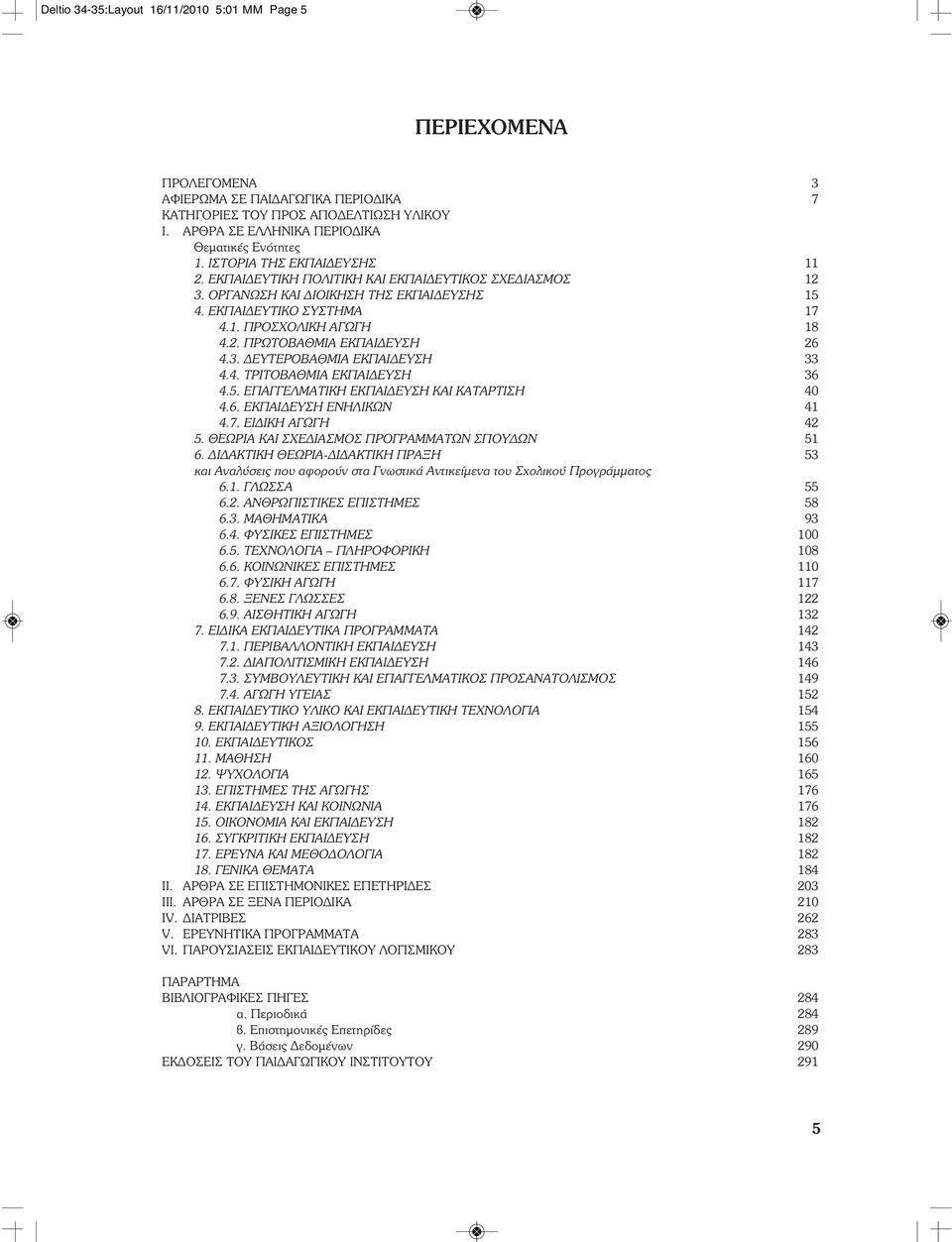 3. ΔΕΥΤΕΡΟΒΑΘΜΙΑ ΕΚΠΑΙΔΕΥΣΗ 33 4.4. ΤΡΙΤΟΒΑΘΜΙΑ ΕΚΠΑΙΔΕΥΣΗ 36 4.5. ΕΠΑΓΓΕΛΜΑΤΙΚΗ ΕΚΠΑΙΔΕΥΣΗ ΚΑΙ ΚΑΤΑΡΤΙΣΗ 40 4.6. ΕΚΠΑΙΔΕΥΣΗ ΕΝΗΛΙΚΩΝ 41 4.7. ΕΙΔΙΚΗ ΑΓΩΓΗ 42 5.