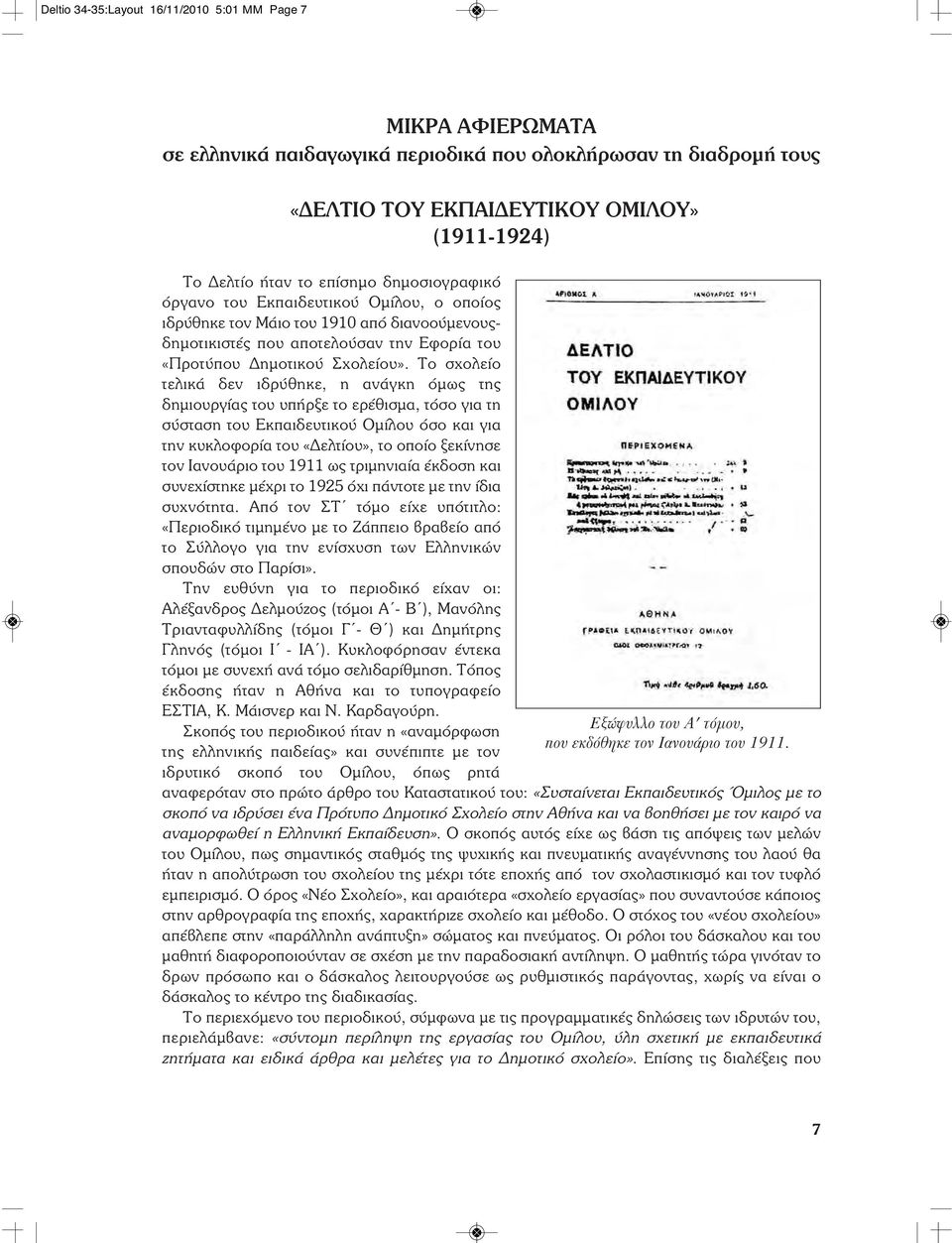 Το σχολείο τελικά δεν ιδρύθηκε, η ανάγκη όμως της δημιουργίας του υπήρξε το ερέθισμα, τόσο για τη σύσταση του Εκπαιδευτικού Ομίλου όσο και για την κυκλοφορία του «Δελτίου», το οποίο ξεκίνησε τον