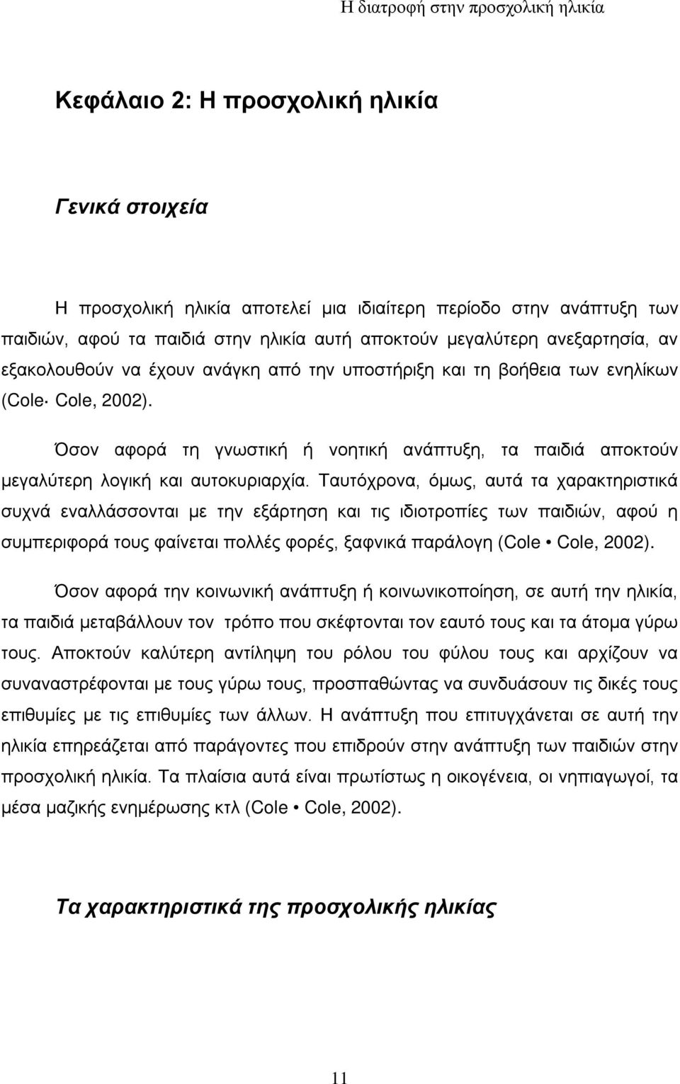 Ταυτόχρονα, όμως, αυτά τα χαρακτηριστικά συχνά εναλλάσσονται με την εξάρτηση και τις ιδιοτροπίες των παιδιών, αφού η συμπεριφορά τους φαίνεται πολλές φορές, ξαφνικά παράλογη (Cole Cole, 2002).