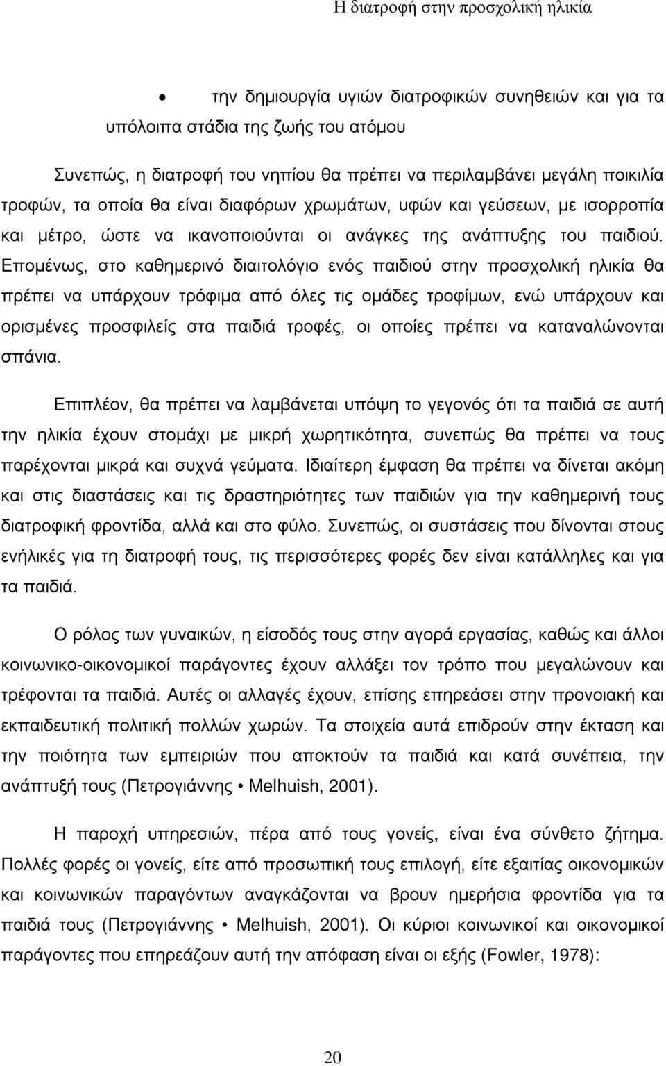 Επομένως, στο καθημερινό διαιτολόγιο ενός παιδιού στην προσχολική ηλικία θα πρέπει να υπάρχουν τρόφιμα από όλες τις ομάδες τροφίμων, ενώ υπάρχουν και ορισμένες προσφιλείς στα παιδιά τροφές, οι οποίες