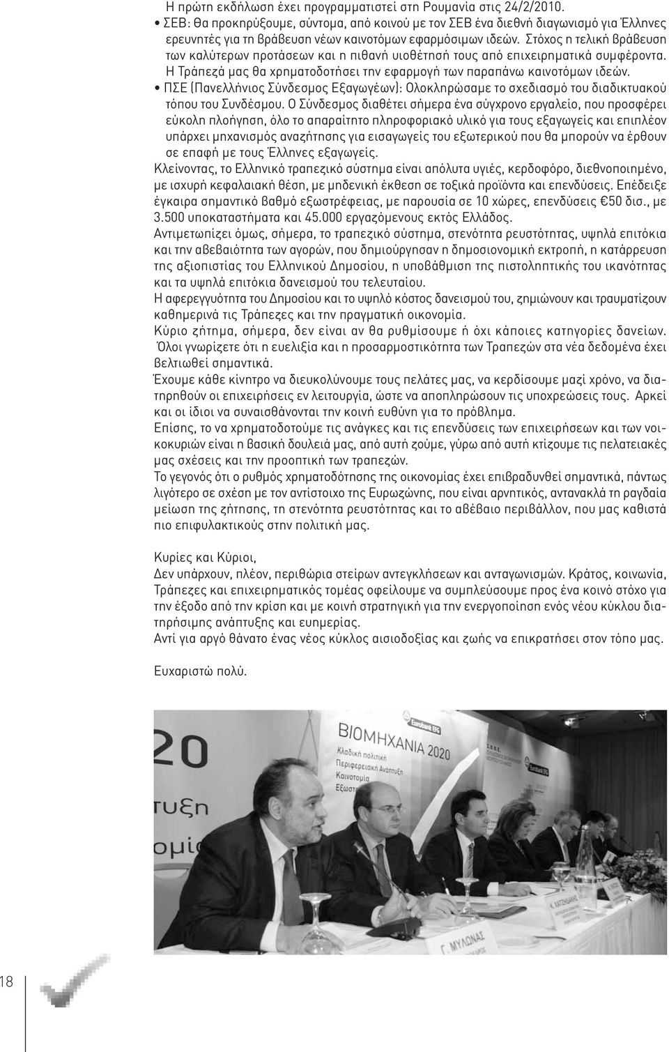 Στόχος η τελική βράβευση των καλύτερων προτάσεων και η πιθανή υιοθέτησή τους από επιχειρηματικά συμφέροντα. Η Τράπεζά μας θα χρηματοδοτήσει την εφαρμογή των παραπάνω καινοτόμων ιδεών.