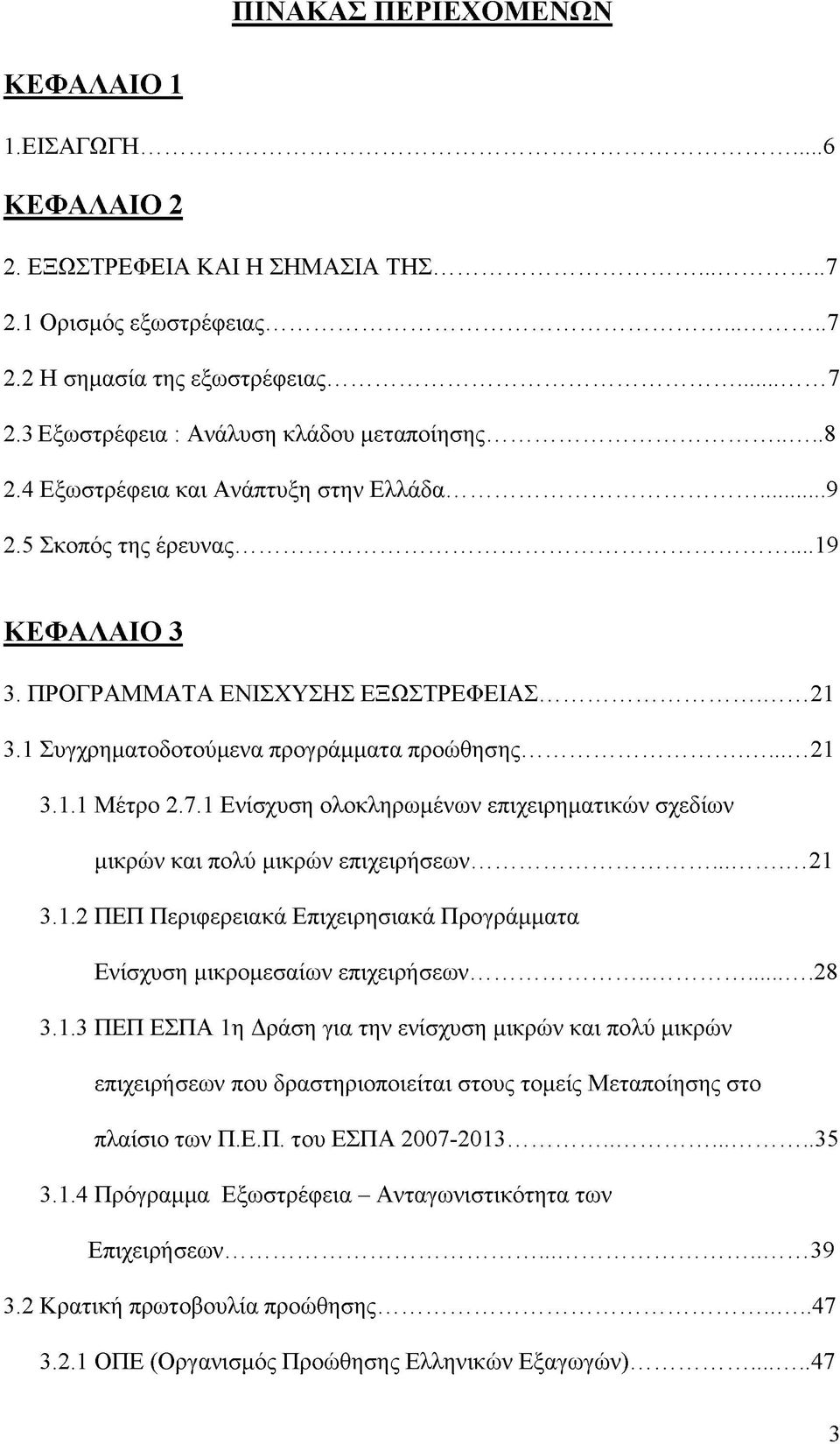 7.1 Ενίσχυση ολοκληρωμένων επιχειρηματικών σχεδίων μικρών και πολύ μικρών επιχειρήσεων... 21 3.1.2 ΠΕΠ Περιφερειακά Επιχειρησιακά Προγράμματα Ενίσχυση μικρομεσαίων επιχειρήσεων... 28 3.1.3 ΠΕΠ ΕΣΠΑ 1η Δράση για την ενίσχυση μικρών και πολύ μικρών επιχειρήσεων που δραστηριοποιείται στους τομείς Μεταποίησης στο πλαίσιο των Π.