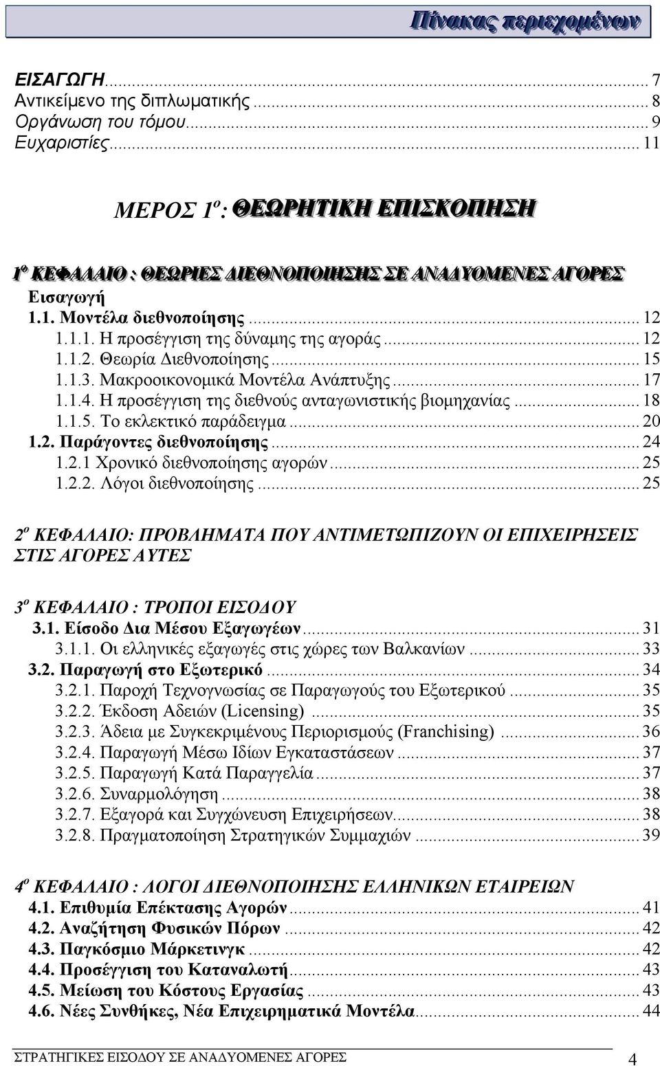 .. 15 1.1.3. Μακροοικονομικά Μοντέλα Ανάπτυξης... 17 1.1.4. Η προσέγγιση της διεθνούς ανταγωνιστικής βιομηχανίας... 18 1.1.5. Το εκλεκτικό παράδειγμα... 20 1.2. Παράγοντες διεθνοποίησης... 24 1.2.1 Χρονικό διεθνοποίησης αγορών.