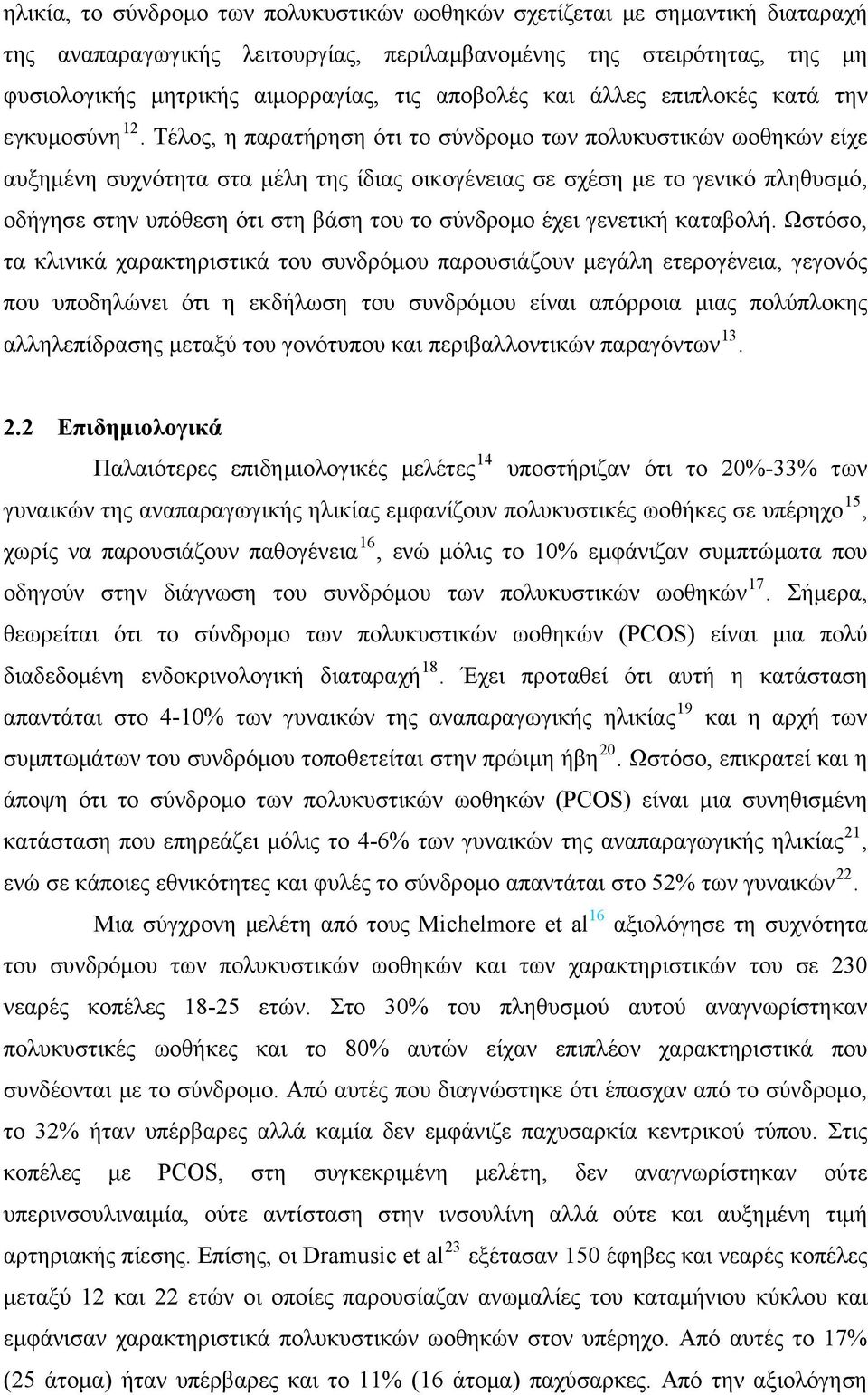 Τέλος, η παρατήρηση ότι το σύνδρομο των πολυκυστικών ωοθηκών είχε αυξημένη συχνότητα στα μέλη της ίδιας οικογένειας σε σχέση με το γενικό πληθυσμό, οδήγησε στην υπόθεση ότι στη βάση του το σύνδρομο