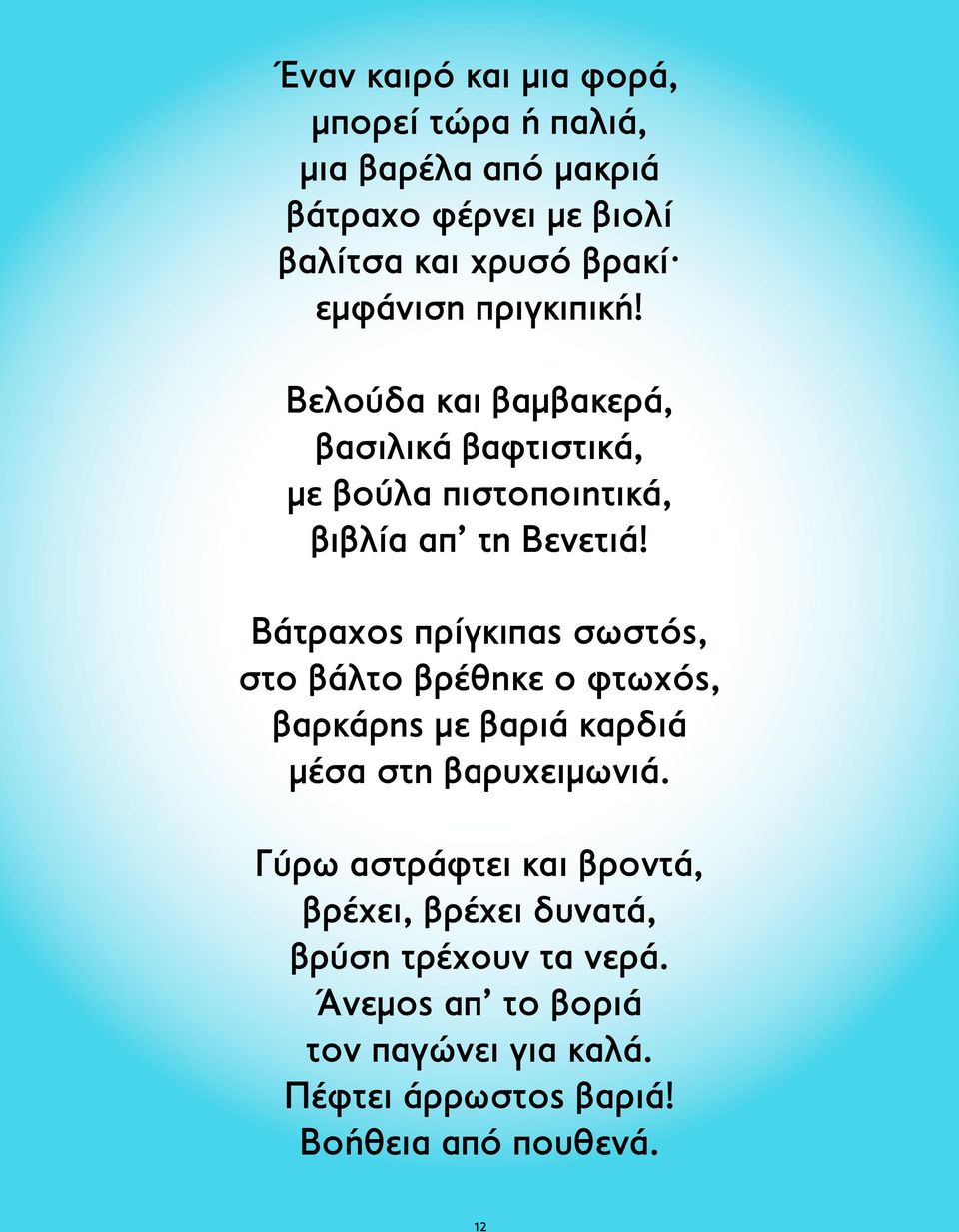 Βάτραχος πρίγκιπας σωστός, στο βάλτο βρέθηκε ο φτωχός, βαρκάρης με βαριά καρδιά μέσα στη βαρυχειμωνιά.