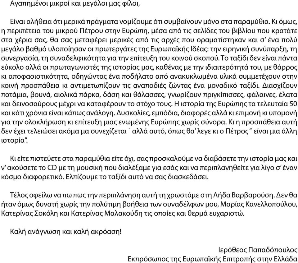 υλοποίησαν οι πρωτεργάτες της Ευρωπαϊκής Ιδέας: την ειρηνική συνύπαρξη, τη συνεργασία, τη συναδελφικότητα για την επίτευξη του κοινού σκοπού.