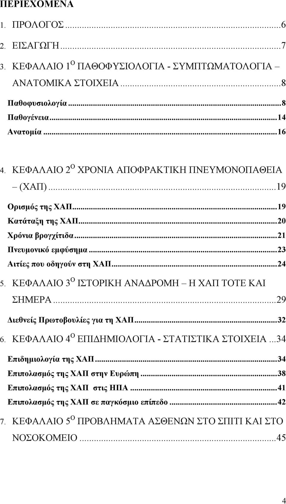 .. 24 5. ΚΕΦΑΛΑΙΟ 3 Ο ΙΣΤΟΡΙΚΗ ΑΝΑΔΡΟΜΗ Η ΧΑΠ ΤΟΤΕ ΚΑΙ ΣΗΜΕΡΑ... 29 Διεθνείς Πρωτοβουλίες για τη ΧΑΠ... 32 6. ΚΕΦΑΛΑΙΟ 4 Ο ΕΠΙΔΗΜΙΟΛΟΓΙΑ - ΣΤΑΤΙΣΤΙΚΑ ΣΤΟΙΧΕΙΑ... 34 Επιδημιολογία της ΧΑΠ.