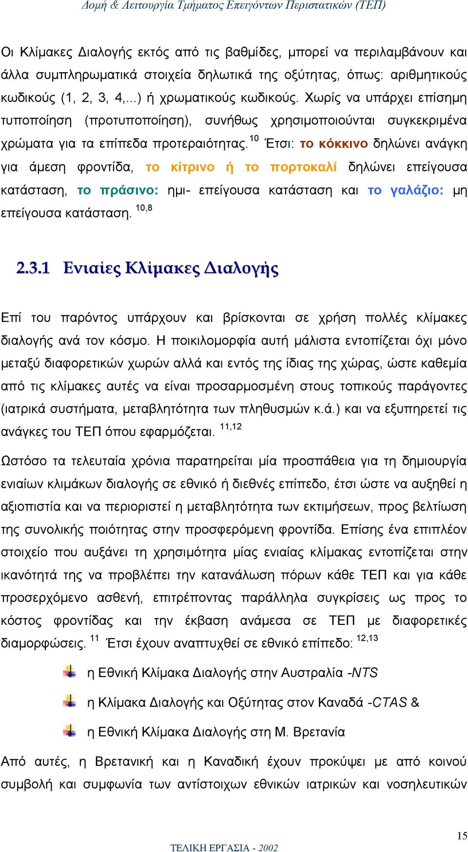 10 Έτσι: το κόκκινο δηλώνει ανάγκη για άμεση φροντίδα, το κίτρινο ή το πορτοκαλί δηλώνει επείγουσα κατάσταση, το πράσινο: ημι- επείγουσα κατάσταση και το γαλάζιο: μη επείγουσα κατάσταση. 10,8 2.3.