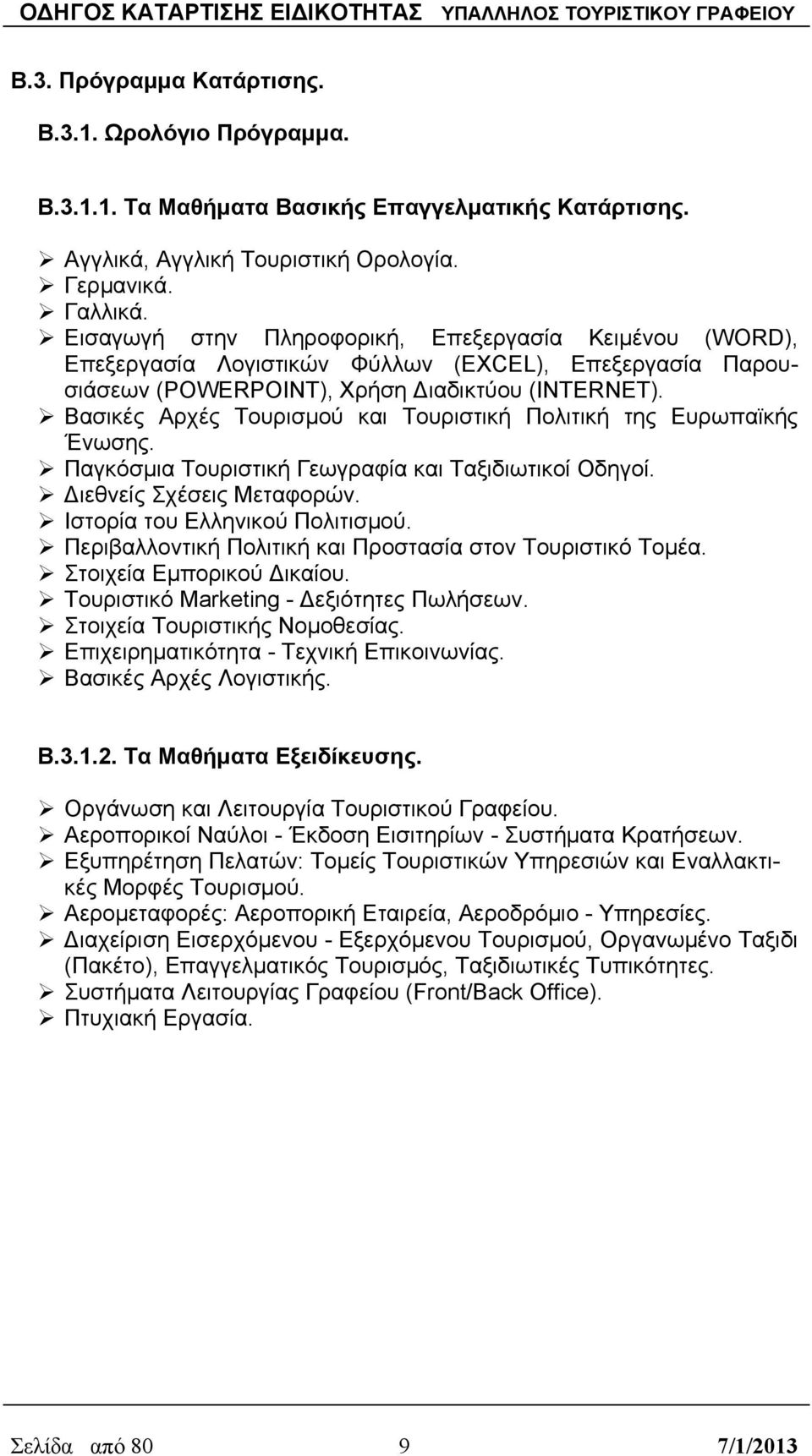 Βασικές Αρχές Τουρισμού και Τουριστική Πολιτική της Ευρωπαϊκής Ένωσης. Παγκόσμια Τουριστική Γεωγραφία και Ταξιδιωτικοί Οδηγοί. Διεθνείς Σχέσεις Μεταφορών. Ιστορία του Ελληνικού Πολιτισμού.