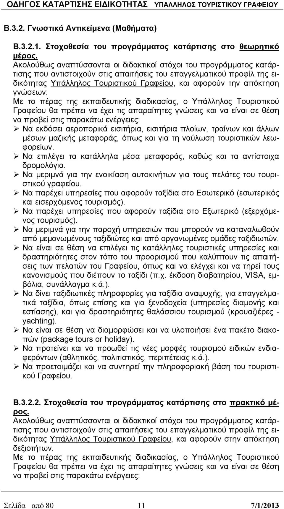 απόκτηση γνώσεων: Με το πέρας της εκπαιδευτικής διαδικασίας, ο Υπάλληλος Τουριστικού Γραφείου θα πρέπει να έχει τις απαραίτητες γνώσεις και να είναι σε θέση να προβεί στις παρακάτω ενέργειες: Να