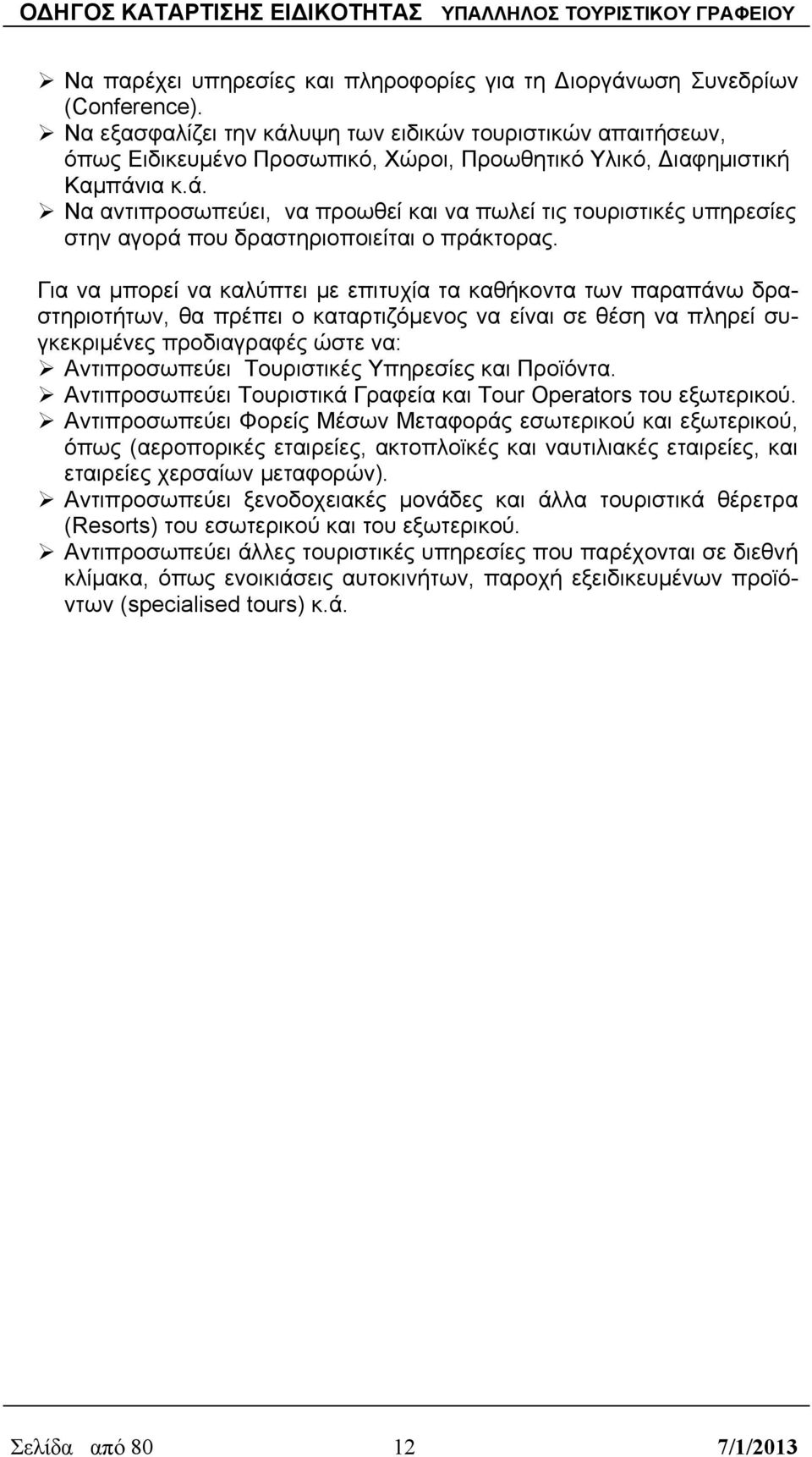 Για να μπορεί να καλύπτει με επιτυχία τα καθήκοντα των παραπάνω δραστηριοτήτων, θα πρέπει ο καταρτιζόμενος να είναι σε θέση να πληρεί συγκεκριμένες προδιαγραφές ώστε να: Αντιπροσωπεύει Τουριστικές