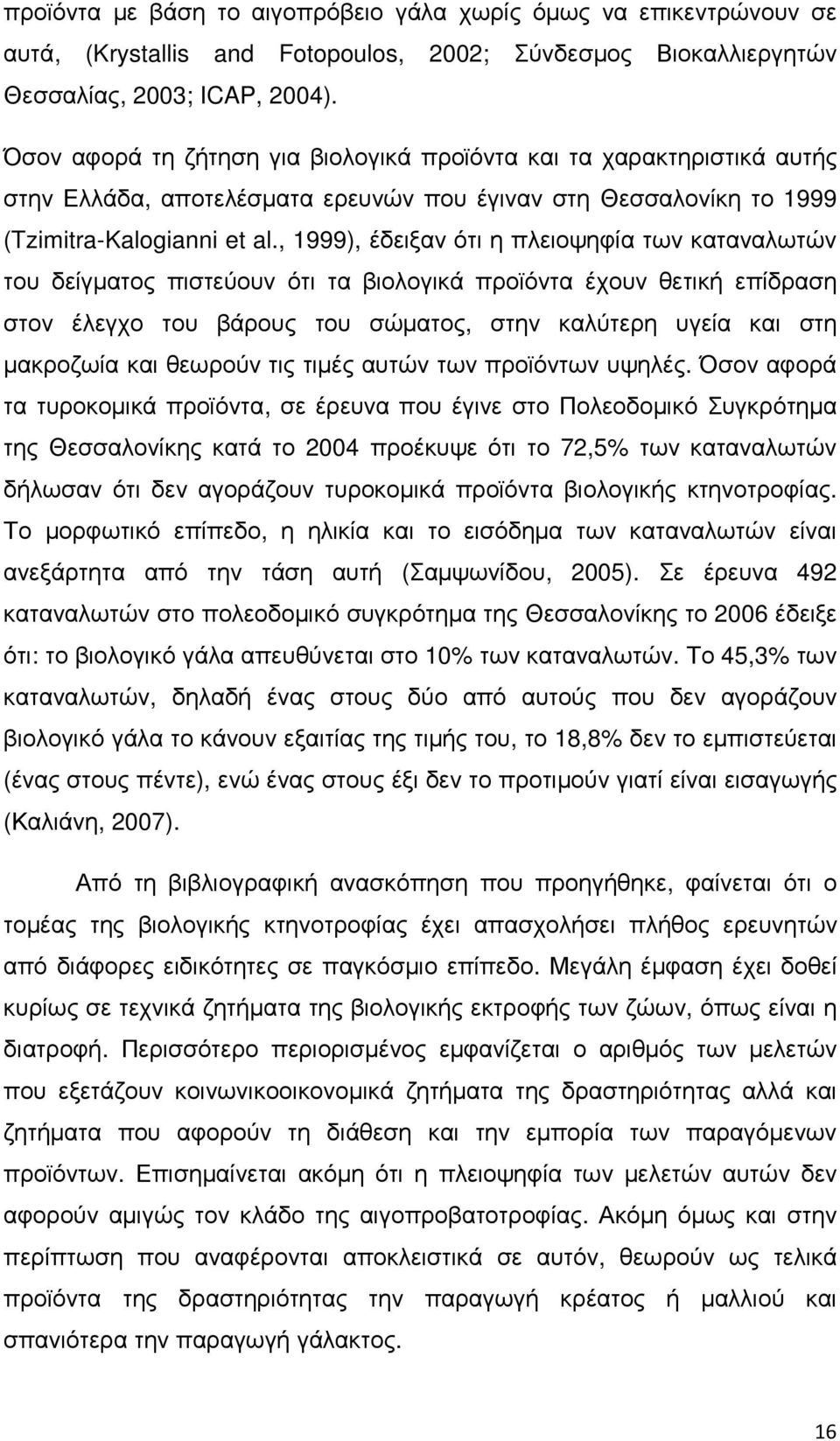 , 1999), έδειξαν ότι η πλειοψηφία των καταναλωτών του δείγµατος πιστεύουν ότι τα βιολογικά προϊόντα έχουν θετική επίδραση στον έλεγχο του βάρους του σώµατος, στην καλύτερη υγεία και στη µακροζωία και