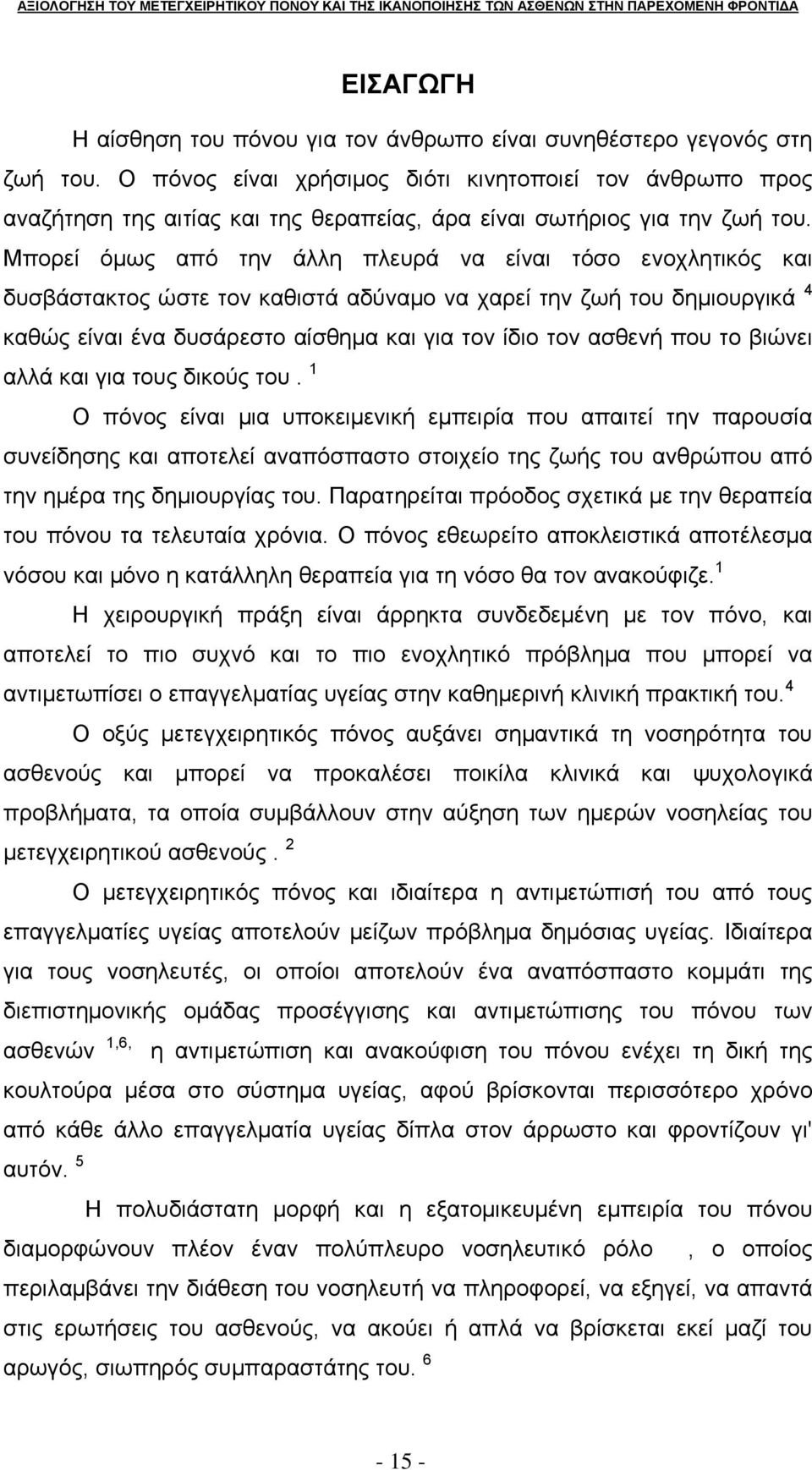 άνθρωπο είναι συνηθέστερο γεγονός στη ζωή του. Ο πόνος είναι χρήσιμος διότι κινητοποιεί τον άνθρωπο προς αναζήτηση της αιτίας και της θεραπείας, άρα είναι σωτήριος για την ζωή του.