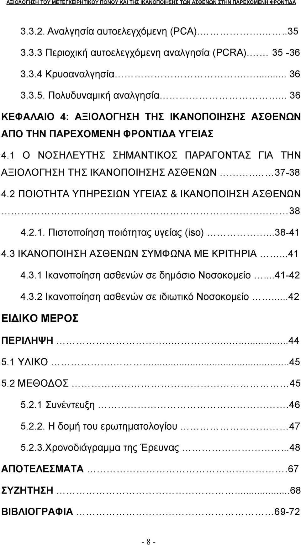 2 ΠΟΙΟΤΗΤΑ ΥΠΗΡΕΣΙΩΝ ΥΓΕΙΑΣ & ΙΚΑΝΟΠΟΙΗΣΗ ΑΣΘΕΝΩΝ 38 4.2.1. Πιστοποίηση ποιότητας υγείας (iso)...38-41 4.3 ΙΚΑΝΟΠΟΙΗΣΗ ΑΣΘΕΝΩΝ ΣΥΜΦΩΝΑ ΜΕ ΚΡΙΤΗΡΙΑ...41 4.3.1 Ικανοποίηση ασθενών σε δημόσιο Νοσοκομείο.