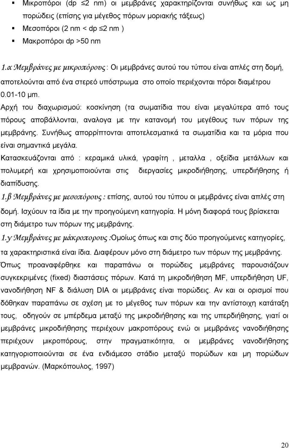 Αρχή του διαχωρισμού: κοσκίνηση (τα σωματίδια που είναι μεγαλύτερα από τους πόρους αποβάλλονται, αναλογα με την κατανομή του μεγέθους των πόρων της μεμβράνης.