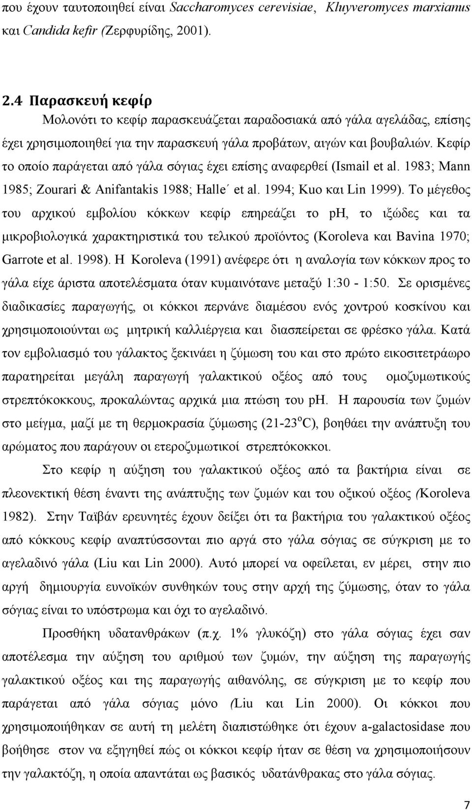 Κεφίρ το οποίο παράγεται από γάλα σόγιας έχει επίσης αναφερθεί (Ismail et al. 1983; Mann 1985; Zourari & Anifantakis 1988; Halle et al. 1994; Kuo και Lin 1999).