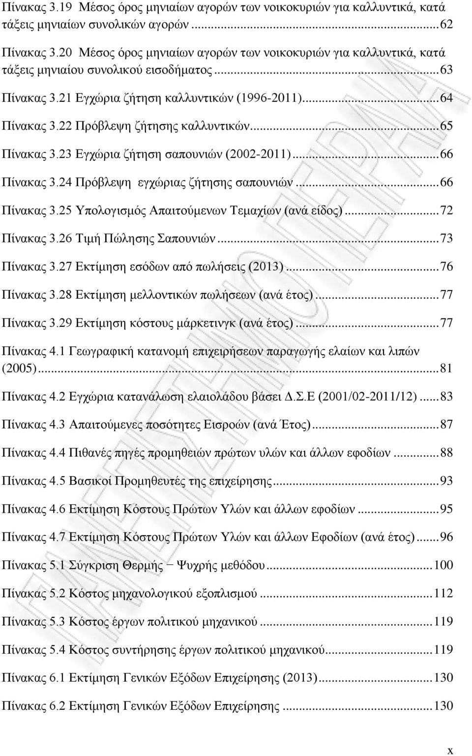 22 Πρόβλεψη ζήτησης καλλυντικών... 65 Πίνακας 3.23 Εγχώρια ζήτηση σαπουνιών (2002-2011)... 66 Πίνακας 3.24 Πρόβλεψη εγχώριας ζήτησης σαπουνιών... 66 Πίνακας 3.25 Υπολογισμός Απαιτούμενων Τεμαχίων (ανά είδος).