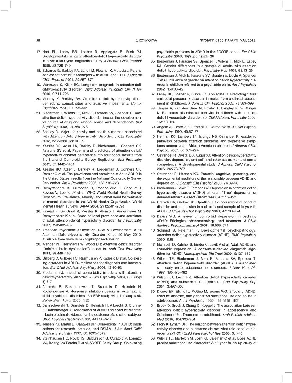 Edwards G, Barkley RA, Laneri M, Fletcher K, Metevia L. Parentadolescent conflict in teenagers with ADHD and ODD. J Abnorm Child Psychol 2001, 29:557 572 19. Mannuzza S, Klein RG.