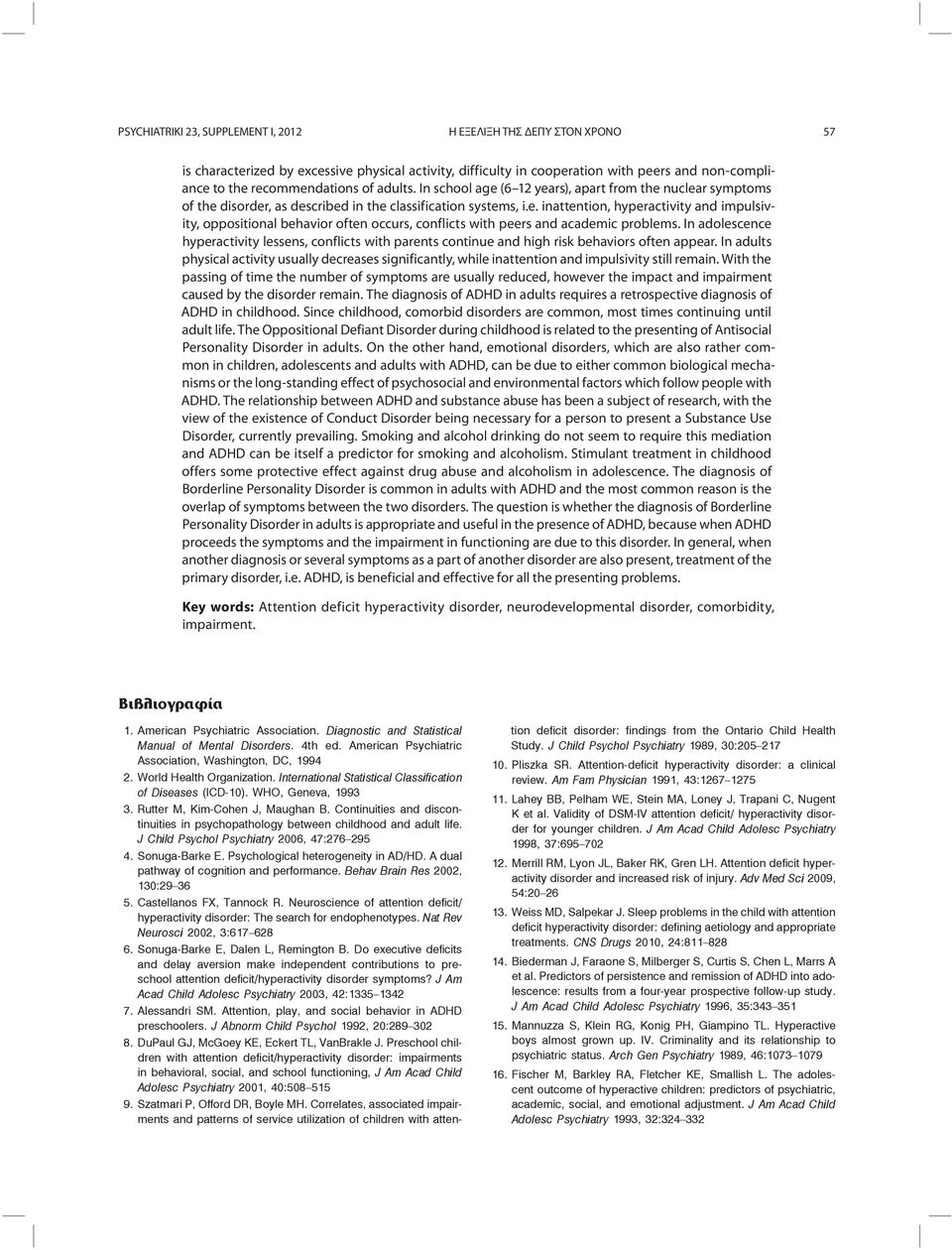 In adolescence hyperactivity lessens, conflicts with parents continue and high risk behaviors often appear.