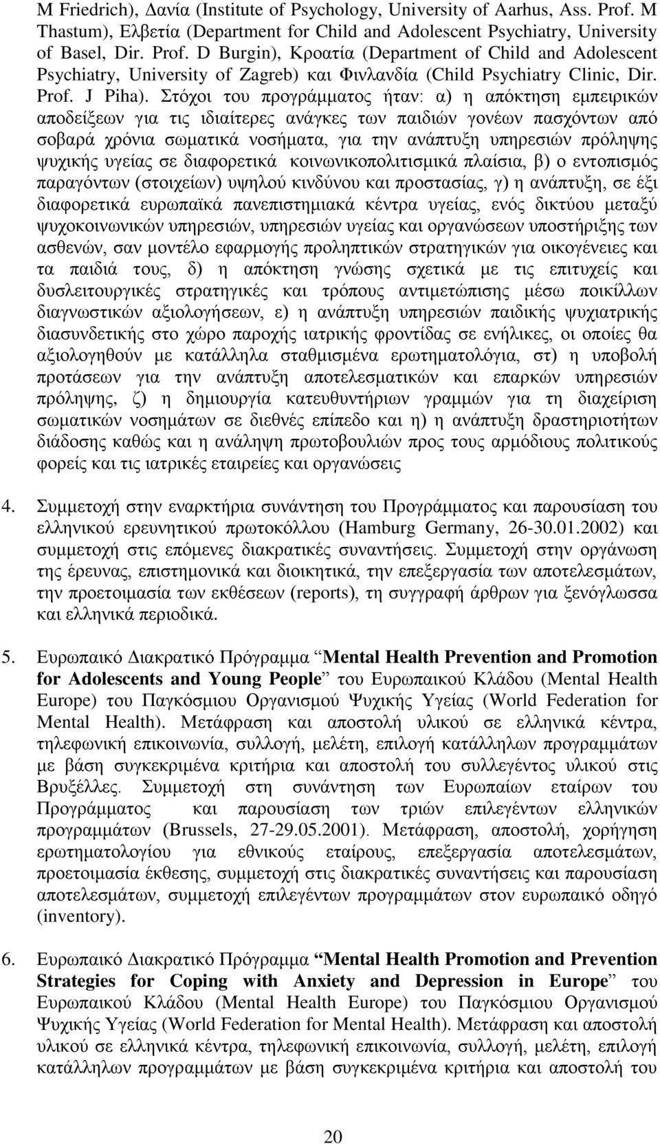 D Burgin), Κροατία (Department of Child and Adolescent Psychiatry, University of Zagreb) και Φινλανδία (Child Psychiatry Clinic, Dir. Prof. J Piha).