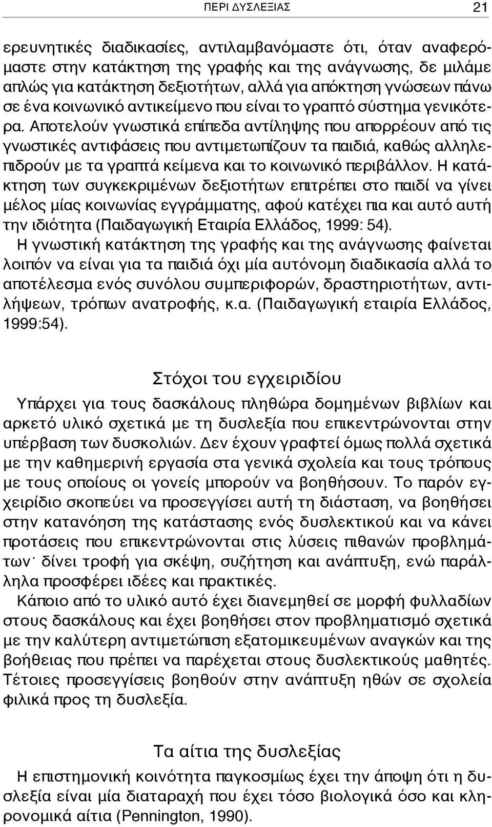 Αποτελούν γνωστικά επίπεδα αντίληψης που απορρέουν από τις γνωστικές αντιφάσεις που αντιμετωπίζουν τα παιδιά, καθώς αλληλεπιδρούν με τα γραπτά κείμενα και το κοινωνικό περιβάλλον.