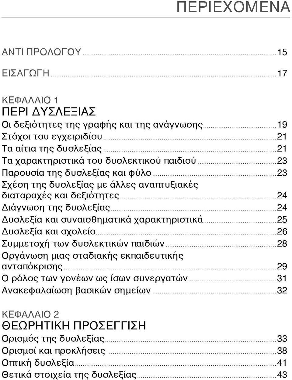 ..24 Δυσλεξία και συναισθηματικά χαρακτηριστικά...25 Δυσλεξία και σχολείο...26 Συμμετοχή των δυσλεκτικών παιδιών...28 Οργάνωση μιας σταδιακής εκπαιδευτικής ανταπόκρισης.