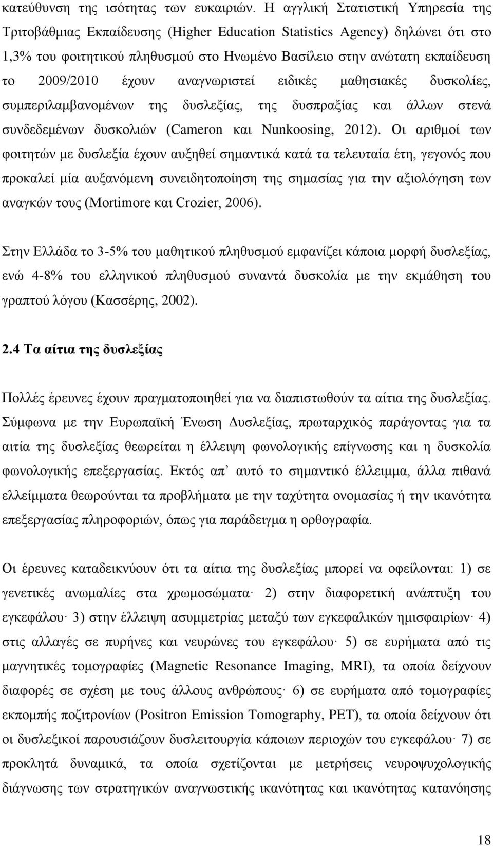 έχουν αναγνωριστεί ειδικές μαθησιακές δυσκολίες, συμπεριλαμβανομένων της δυσλεξίας, της δυσπραξίας και άλλων στενά συνδεδεμένων δυσκολιών (Cameron και Nunkoosing, 2012).