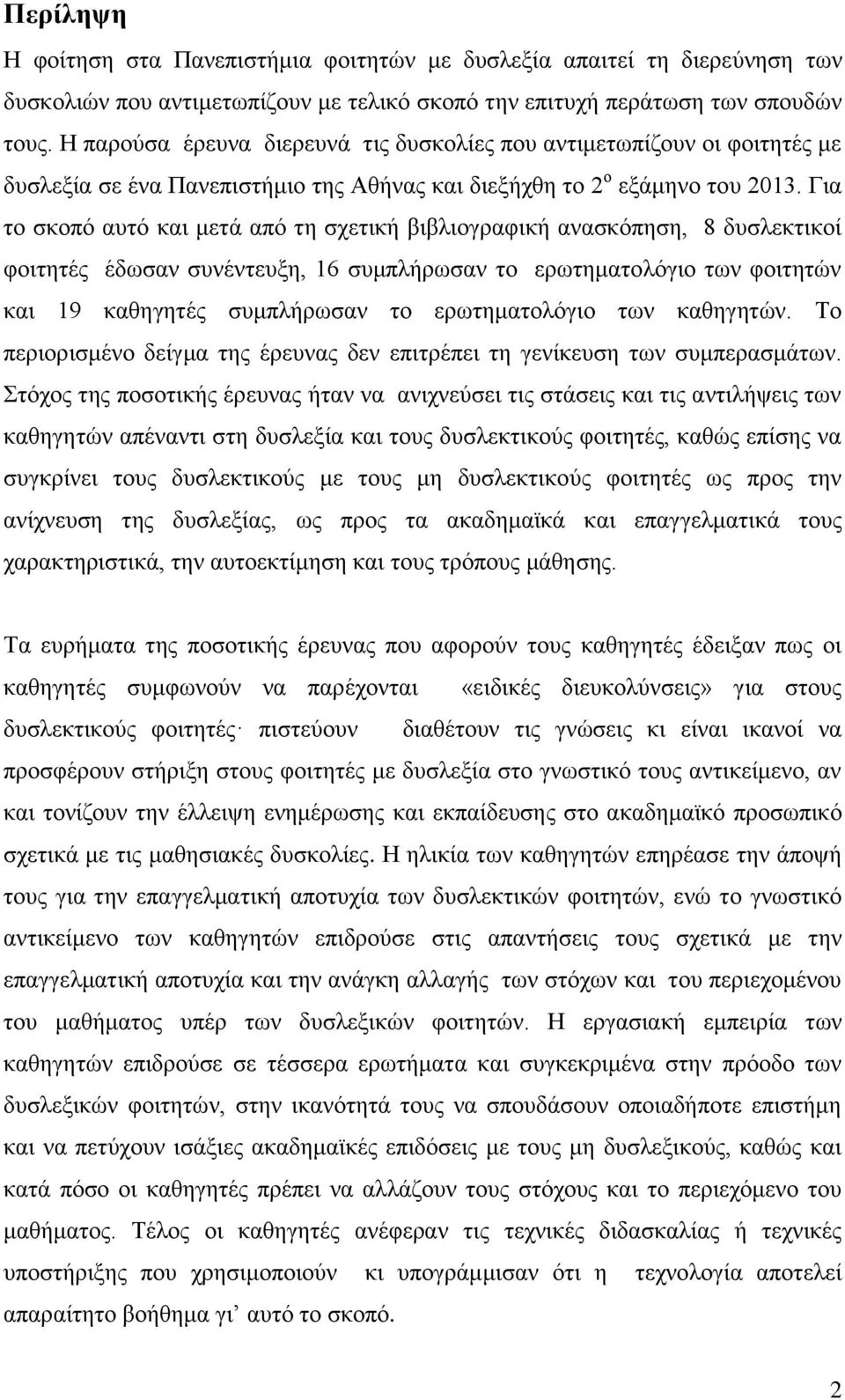 Για το σκοπό αυτό και μετά από τη σχετική βιβλιογραφική ανασκόπηση, 8 δυσλεκτικοί φοιτητές έδωσαν συνέντευξη, 16 συμπλήρωσαν το ερωτηματολόγιο των φοιτητών και 19 καθηγητές συμπλήρωσαν το