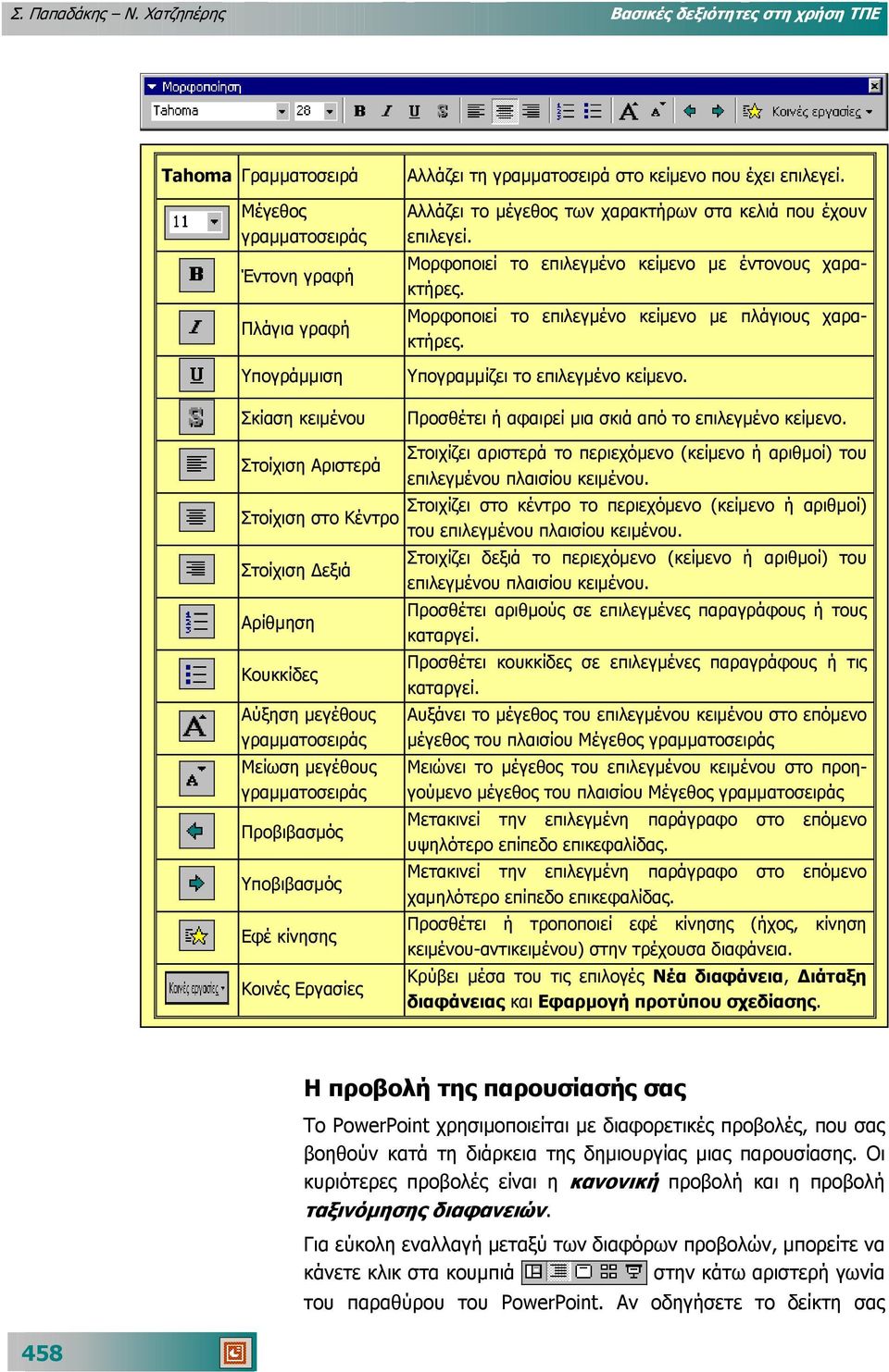 Αλλάζει το µέγεθος των χαρακτήρων στα κελιά που έχουν επιλεγεί. Μορφοποιεί το επιλεγµένο κείµενο µε έντονους χαρακτήρες. Μορφοποιεί το επιλεγµένο κείµενο µε πλάγιους χαρακτήρες.