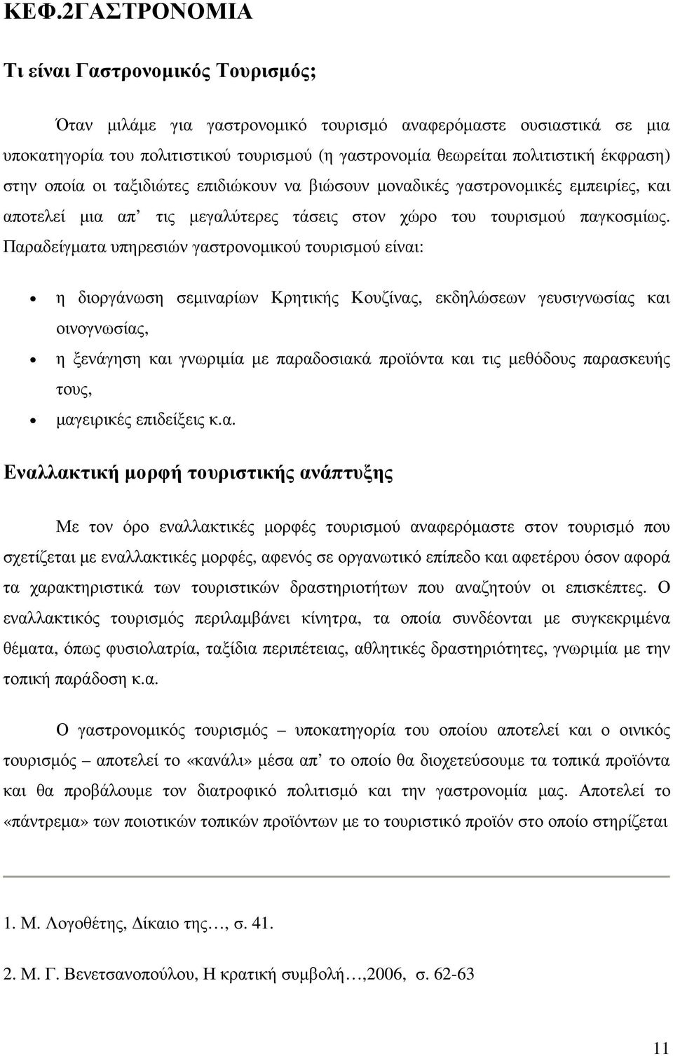 Παραδείγµατα υπηρεσιών γαστρονοµικού τουρισµού είναι: η διοργάνωση σεµιναρίων Κρητικής Κουζίνας, εκδηλώσεων γευσιγνωσίας και οινογνωσίας, η ξενάγηση και γνωριµία µε παραδοσιακά προϊόντα και τις