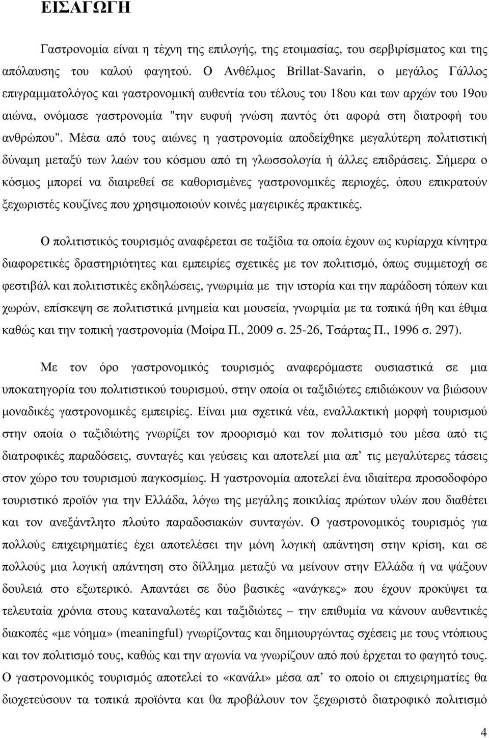 διατροφή του ανθρώπου". Μέσα από τους αιώνες η γαστρονοµία αποδείχθηκε µεγαλύτερη πολιτιστική δύναµη µεταξύ των λαών του κόσµου από τη γλωσσολογία ή άλλες επιδράσεις.