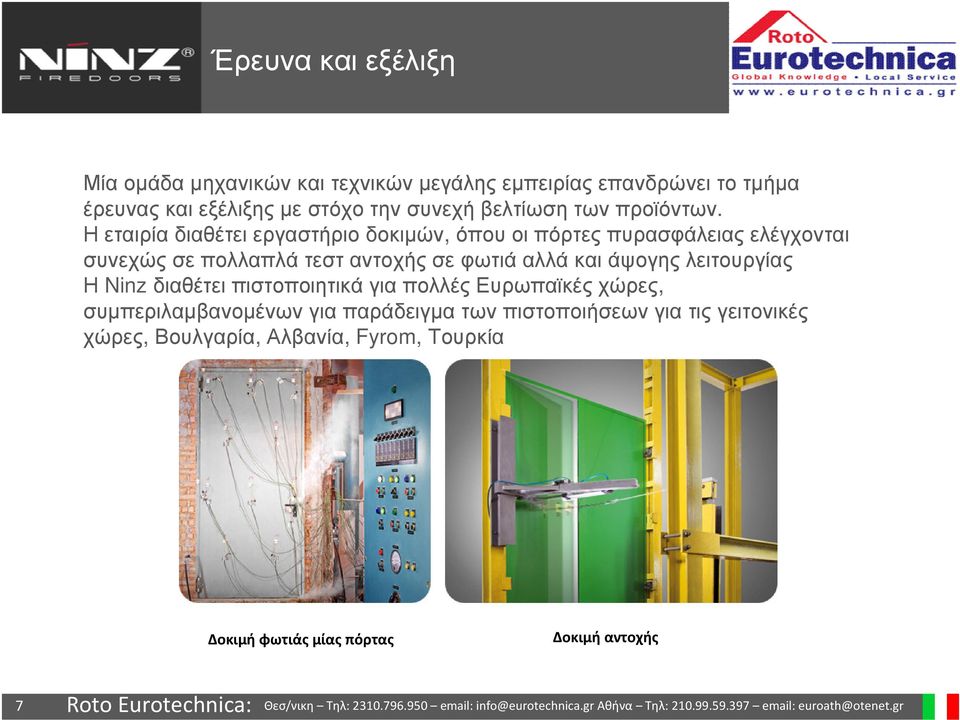 Η εταιρία διαθέτει εργαστήριο δοκιµών, όπου οι πόρτες πυρασφάλειας ελέγχονται συνεχώς σε πολλαπλά τεστ αντοχής σε φωτιά αλλά και