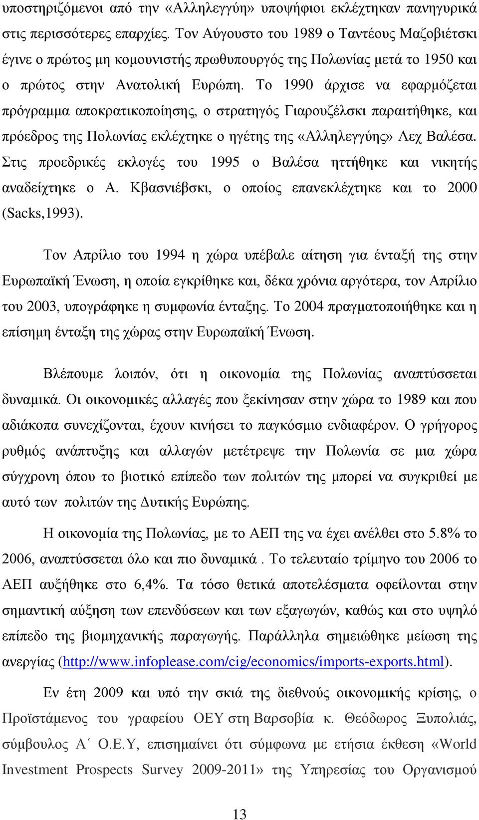 Το 1990 άρχισε να εφαρμόζεται πρόγραμμα αποκρατικοποίησης, ο στρατηγός Γιαρουζέλσκι παραιτήθηκε, και πρόεδρος της Πολωνίας εκλέχτηκε ο ηγέτης της «Αλληλεγγύης» Λεχ Βαλέσα.