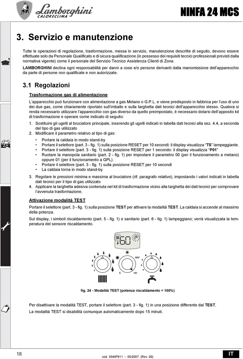 LMORGHINI declina ogni responsabilità per danni a cose e/o persone derivanti dalla manomissione dell apparecchio da parte di persone non qualificate e non autorizzate. 3.