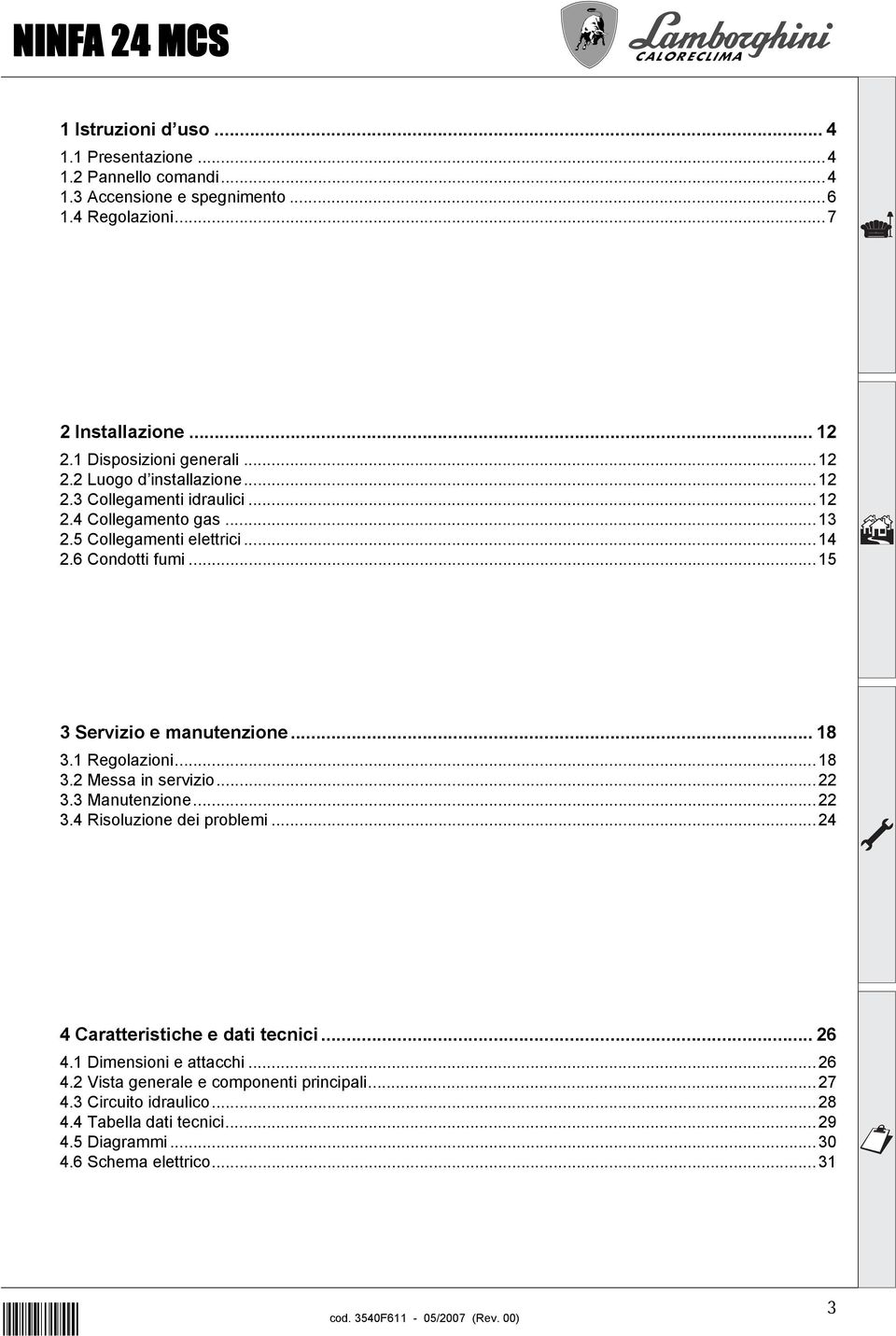 ..15 3 Servizio e manutenzione...18 3.1 Regolazioni...18 3.2 Messa in servizio...22 3.3 Manutenzione...22 3.4 Risoluzione dei problemi...24 4 Caratteristiche e dati tecnici.