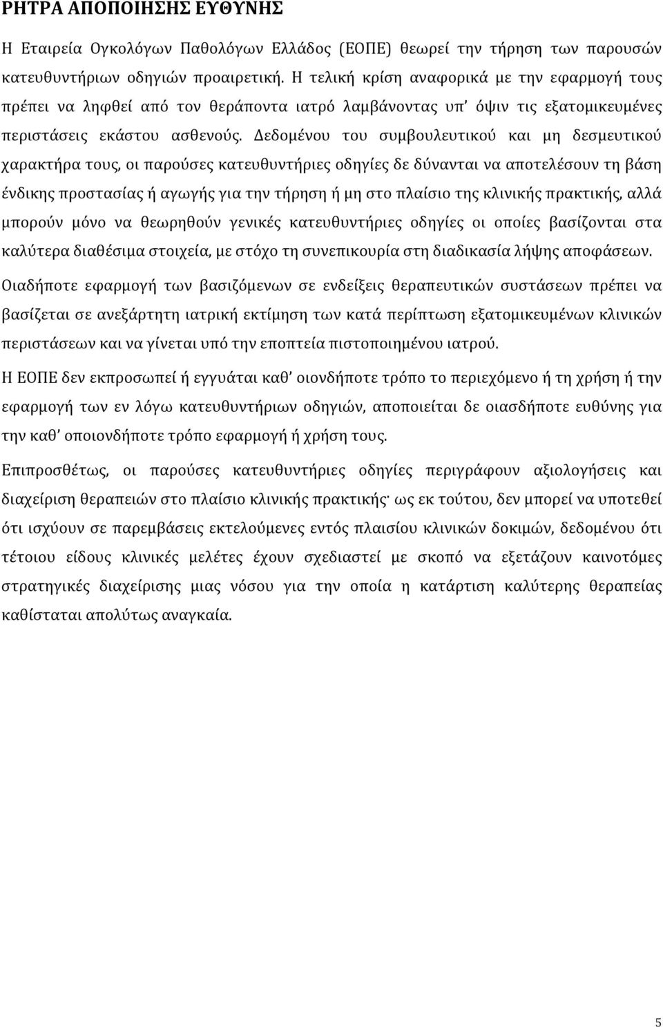 Δεδομένου του συμβουλευτικού και μη δεσμευτικού χαρακτήρα τους, οι παρούσες κατευθυντήριες οδηγίες δε δύνανται να αποτελέσουν τη βάση ένδικης προστασίας ή αγωγής για την τήρηση ή μη στο πλαίσιο της