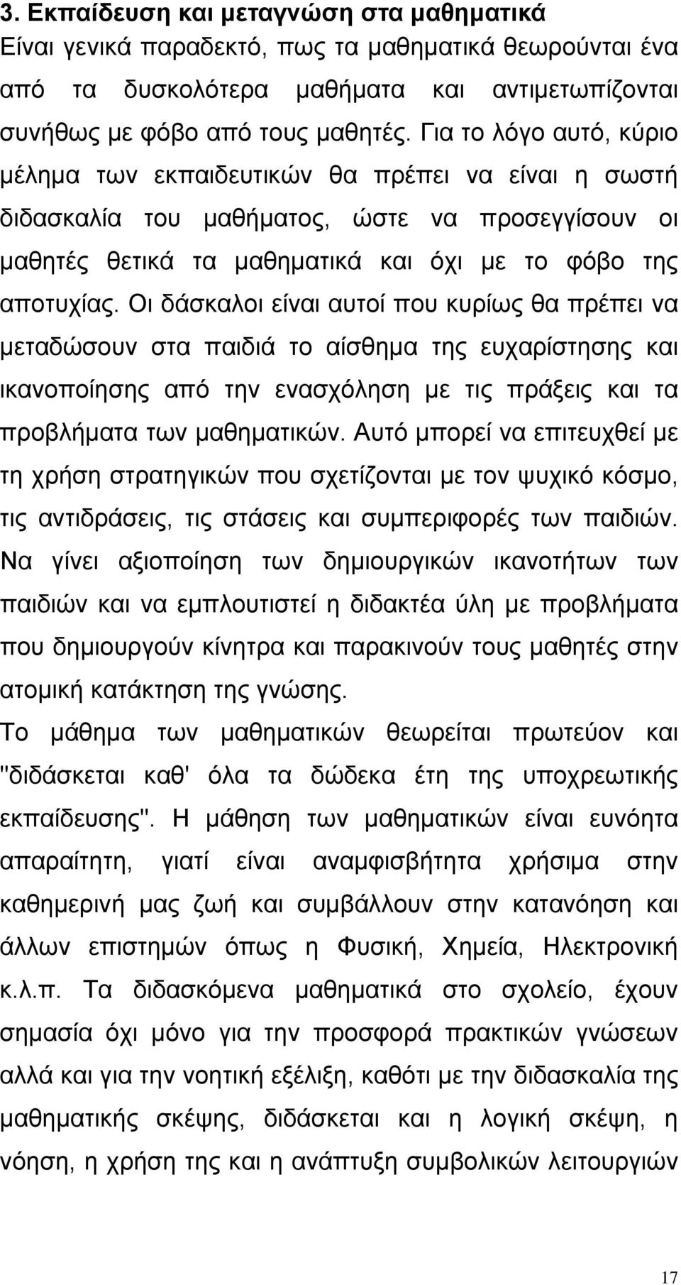 Οι δάσκαλοι είναι αυτοί που κυρίως θα πρέπει να μεταδώσουν στα παιδιά το αίσθημα της ευχαρίστησης και ικανοποίησης από την ενασχόληση με τις πράξεις και τα προβλήματα των μαθηματικών.