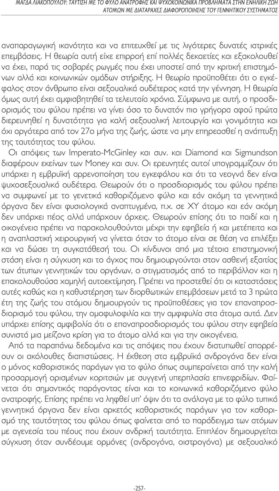 Η θεωρία προϋποθέτει ότι ο εγκέφαλος στον άνθρωπο είναι σεξουαλικά ουδέτερος κατά την γέννηση. Η θεωρία όµως αυτή έχει αµφισβητηθεί τα τελευταία χρόνια.