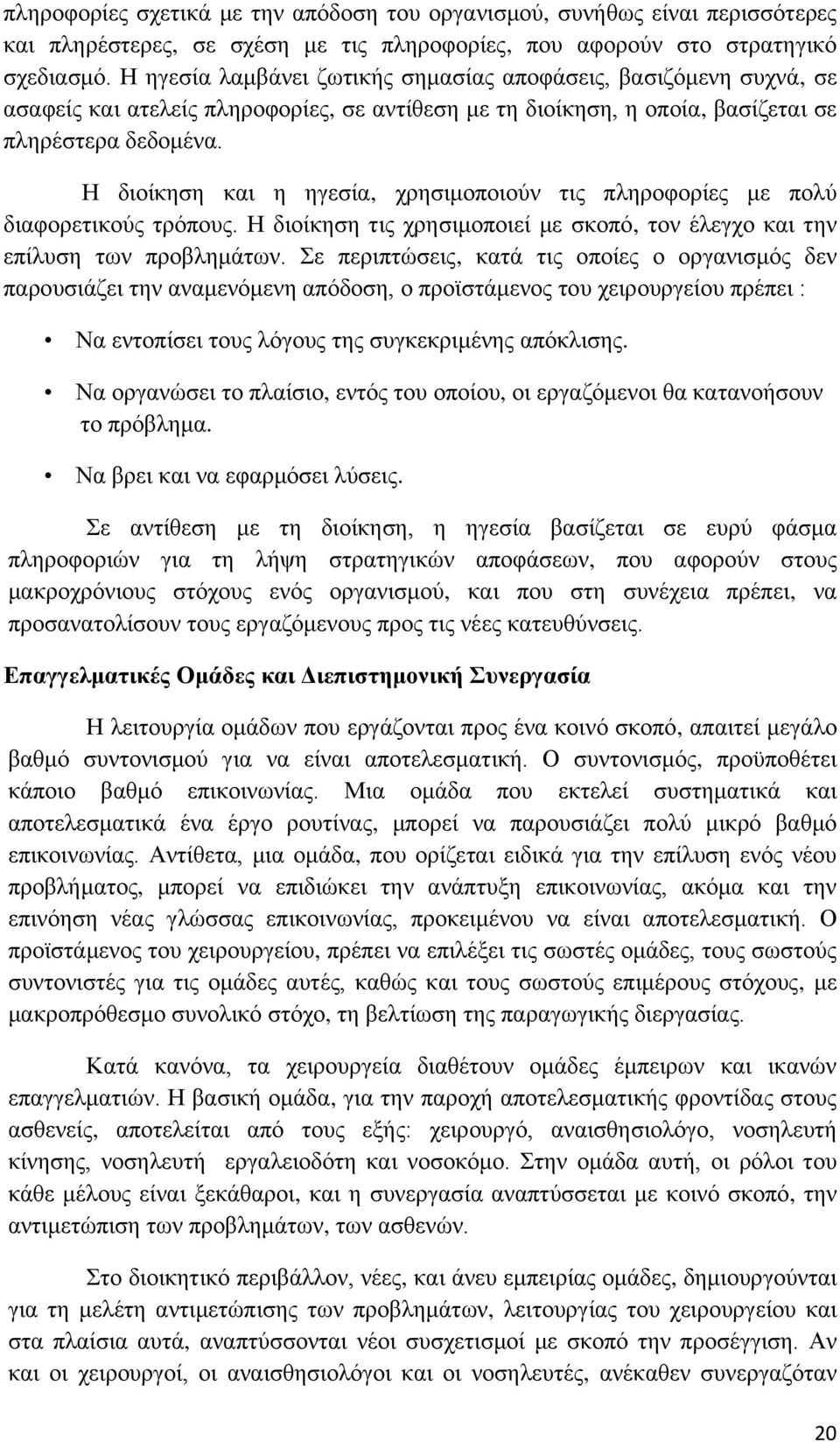 Η διοίκηση και η ηγεσία, χρησιμοποιούν τις πληροφορίες με πολύ διαφορετικούς τρόπους. Η διοίκηση τις χρησιμοποιεί με σκοπό, τον έλεγχο και την επίλυση των προβλημάτων.