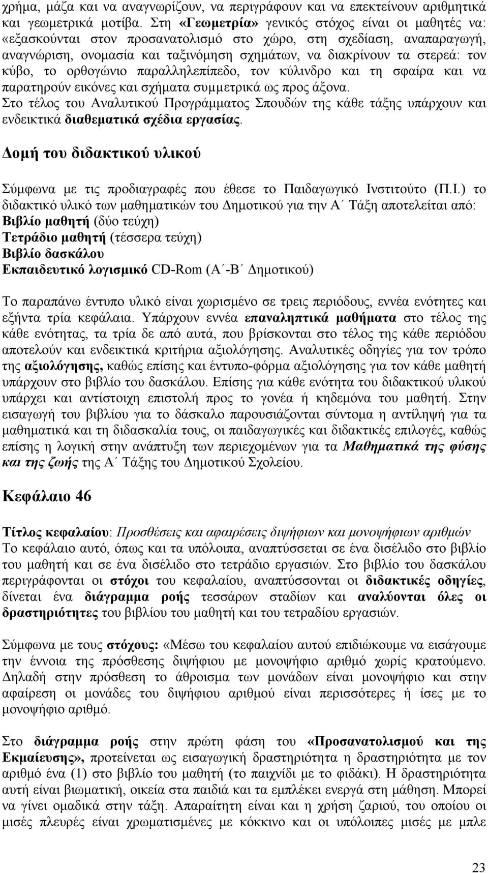 κύβο, το ορθογώνιο παραλληλεπίπεδο, τον κύλινδρο και τη σφαίρα και να παρατηρούν εικόνες και σχήματα συµµετρικά ως προς άξονα.