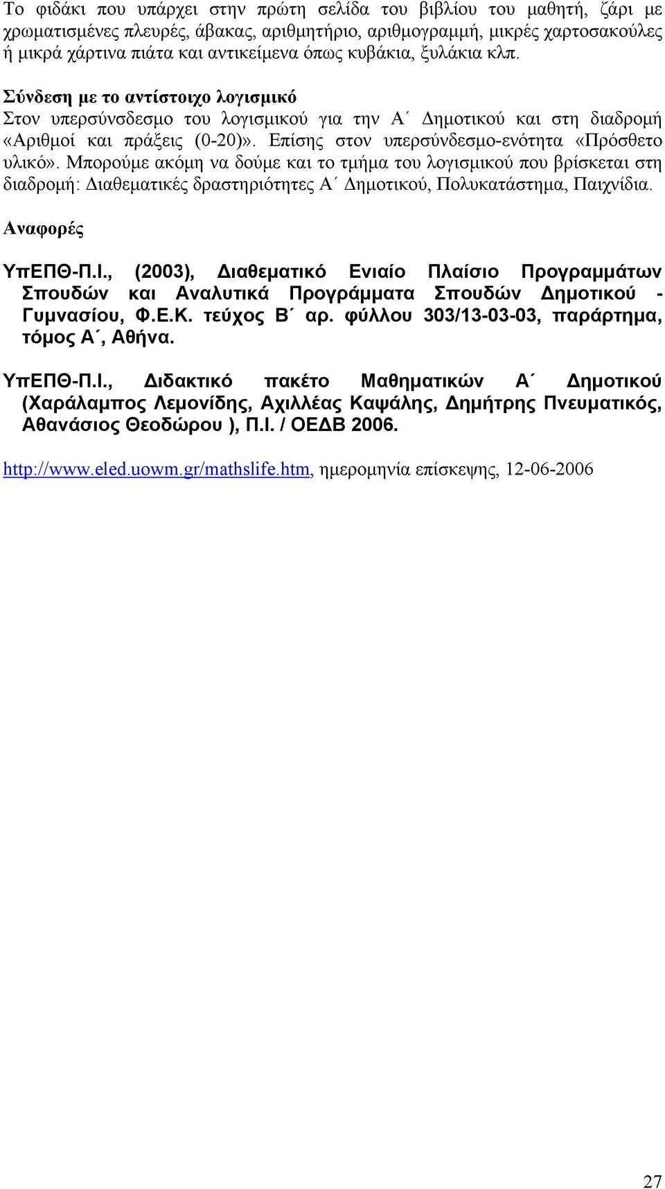 Επίσης στον υπερσύνδεσμο-ενότητα «Πρόσθετο υλικό». Μπορούμε ακόμη να δούμε και το τμήμα του λογισμικού που βρίσκεται στη διαδρομή: Διαθεματικές δραστηριότητες Α Δημοτικού, Πολυκατάστημα, Παιχνίδια.