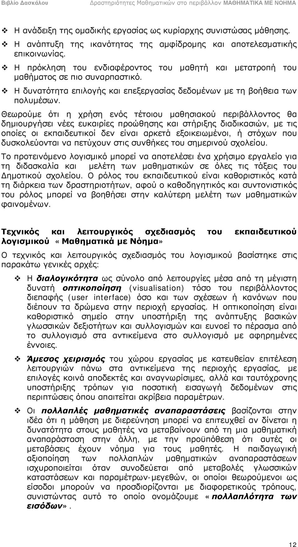 Θεωρούμε ότι η χρήση ενός τέτοιου μαθησιακού περιβάλλοντος θα δημιουργήσει νέες ευκαιρίες προώθησης και στήριξης διαδικασιών, με τις οποίες οι εκπαιδευτικοί δεν είναι αρκετά εξοικειωμένοι, ή στόχων