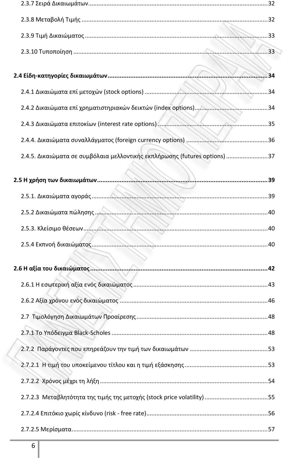 .. 37 2.5 Η χρήση των δικαιωμάτων... 39 2.5.1. Δικαιώματα αγοράς... 39 2.5.2 Δικαιώματα πώλησης... 40 2.5.3. Κλείσιμο θέσεων... 40 2.5.4 Εκπνοή δικαιώματος... 40 2.6 