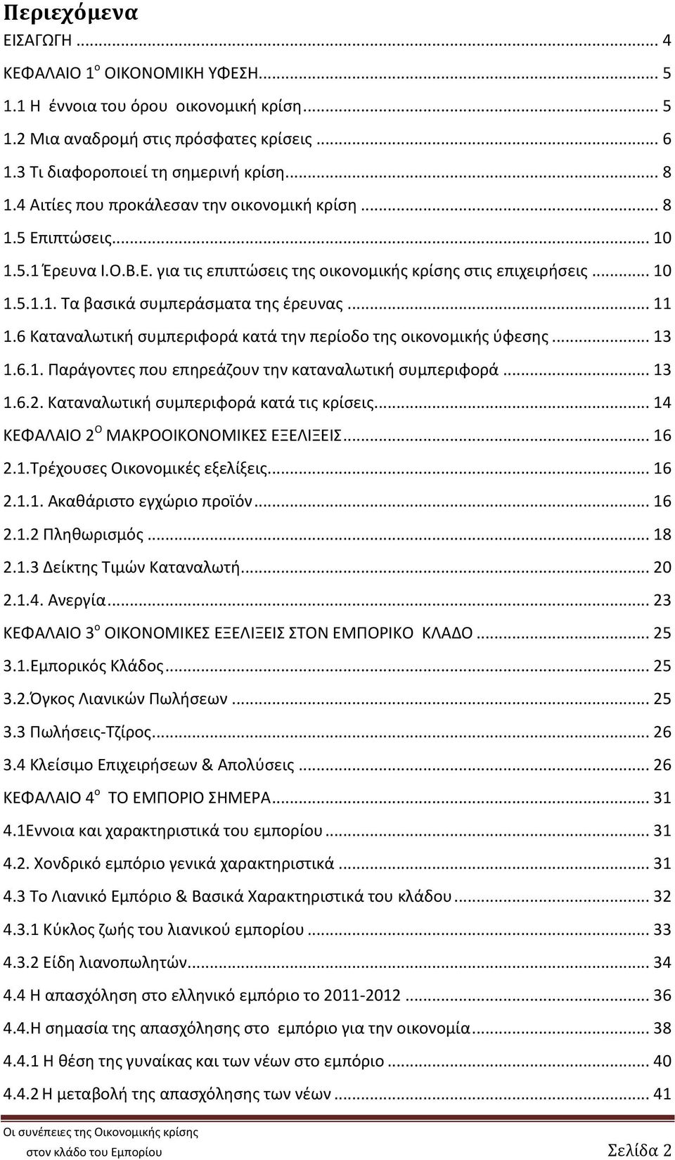 .. 11 1.6 Καταναλωτική συμπεριφορά κατά την περίοδο της οικονομικής ύφεσης... 13 1.6.1. Παράγοντες που επηρεάζουν την καταναλωτική συμπεριφορά... 13 1.6.2. Καταναλωτική συμπεριφορά κατά τις κρίσεις.