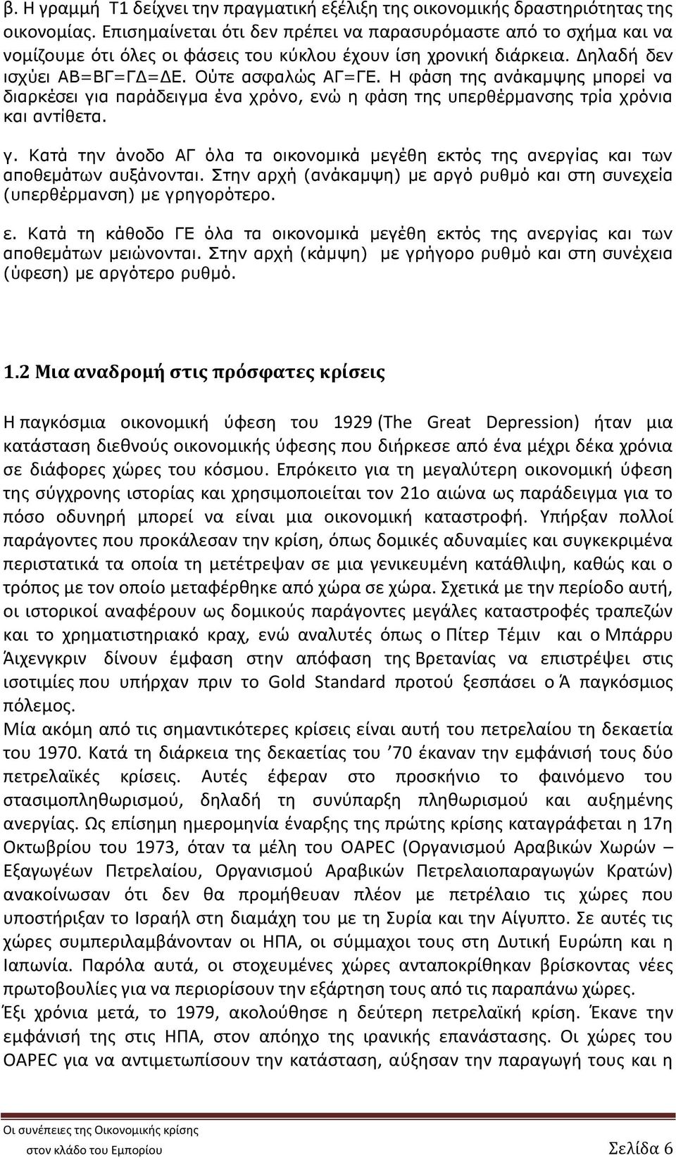 Η φάση της ανάκαμψης μπορεί να διαρκέσει για παράδειγμα ένα χρόνο, ενώ η φάση της υπερθέρμανσης τρία χρόνια και αντίθετα. γ. Κατά την άνοδο ΑΓ όλα τα οικονομικά μεγέθη εκτός της ανεργίας και των αποθεμάτων αυξάνονται.