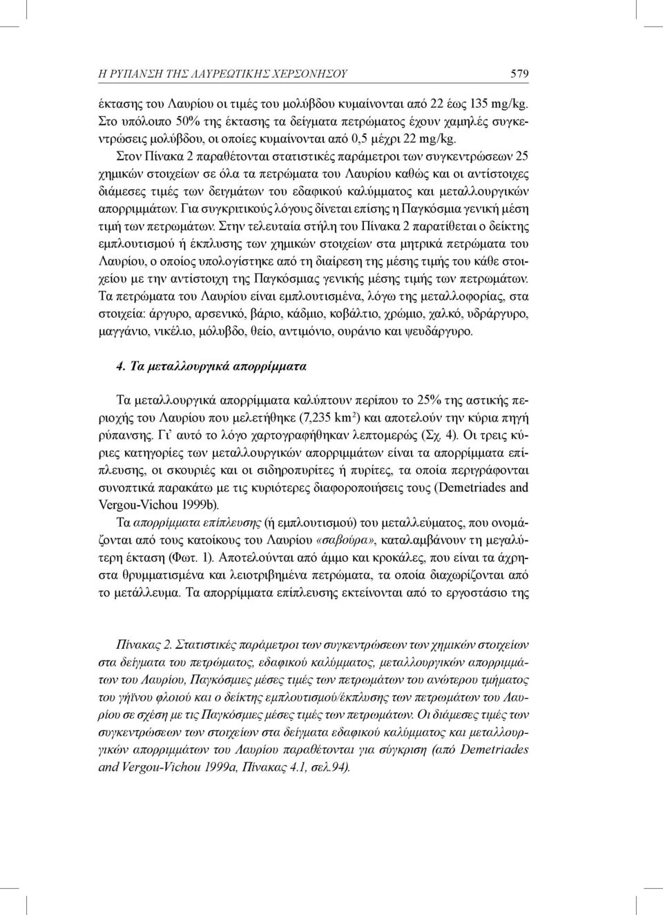 Στον Πίνακα 2 παραθέτονται στατιστικές παράμετροι των συγκεντρώσεων 25 χημικών στοιχείων σε όλα τα πετρώματα του Λαυρίου καθώς και οι αντίστοιχες διάμεσες τιμές των δειγμάτων του εδαφικού καλύμματος