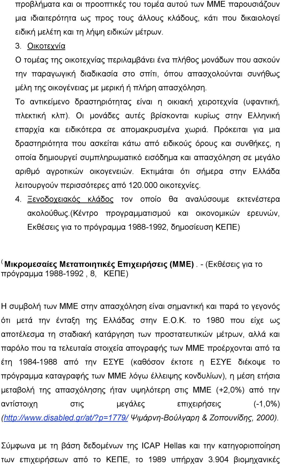 Το αντικείµενο δραστηριότητας είναι η οικιακή χειροτεχνία (υφαντική, πλεκτική κλπ). Οι µονάδες αυτές βρίσκονται κυρίως στην Ελληνική επαρχία και ειδικότερα σε αποµακρυσµένα χωριά.