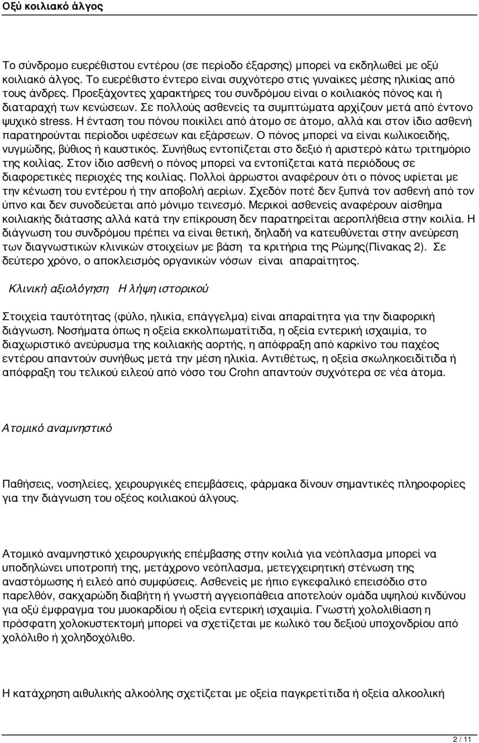 Η ένταση του πόνου ποικίλει από άτομο σε άτομο, αλλά και στον ίδιο ασθενή παρατηρούνται περίοδοι υφέσεων και εξάρσεων. Ο πόνος μπορεί να είναι κωλικοειδής, νυγμώδης, βύθιος ή καυστικός.